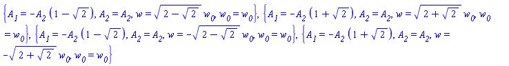 {A__1 = -A__2*(1-2^(1/2)), A__2 = A__2, w = (2-2^(1/2))^(1/2)*w__0, w__0 = w__0}, {A__1 = -A__2*(1+2^(1/2)), A__2 = A__2, w = (2+2^(1/2))^(1/2)*w__0, w__0 = w__0}, {A__1 = -A__2*(1-2^(1/2)), A__2 = A__2, w = -(2-2^(1/2))^(1/2)*w__0, w__0 = w__0}, {A__1 = -A__2*(1+2^(1/2)), A__2 = A__2, w = -(2+2^(1/2))^(1/2)*w__0, w__0 = w__0}