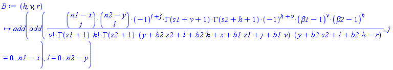 proc (h, v, r) local l, j; options operator, arrow; add(add(binomial(n1-x, j)*binomial(n2-y, l)*(-1)^(l+j)*GAMMA(s1+v+1)*GAMMA(s2+h+1)*(-1)^(h+v)*(beta1-1)^v*(beta2-1)^h/(factorial(v)*GAMMA(s1+1)*factorial(h)*GAMMA(s2+1)*(y+b2*s2+l+b2*h+x+b1*s1+j+b1*v)*(y+b2*s2+l+b2*h-r)), j = 0 .. n1-x), l = 0 .. n2-y) end proc