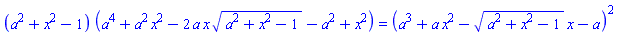(a^2+x^2-1)*(a^4+a^2*x^2-2*a*x*(a^2+x^2-1)^(1/2)-a^2+x^2) = (a^3+a*x^2-(a^2+x^2-1)^(1/2)*x-a)^2
