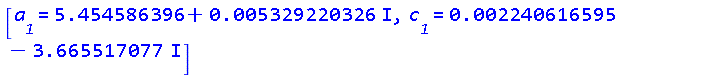 [a__1 = 5.454586396+0.5329220326e-2*I, c__1 = 0.2240616595e-2-3.665517077*I]