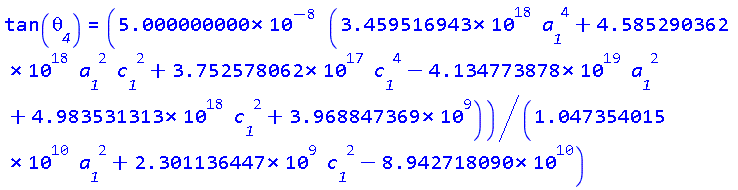 tan(theta__4) = 0.5000000000e-7*(0.3459516943e19*a__1^4+0.4585290362e19*a__1^2*c__1^2+0.3752578062e18*c__1^4-0.4134773878e20*a__1^2+0.4983531313e19*c__1^2+3968847369.)/(0.1047354015e11*a__1^2+2301136447.*c__1^2-0.8942718090e11)