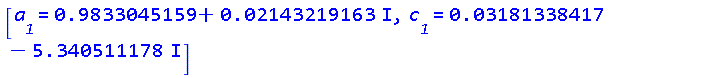 [a__1 = .9833045159+0.2143219163e-1*I, c__1 = 0.3181338417e-1-5.340511178*I]