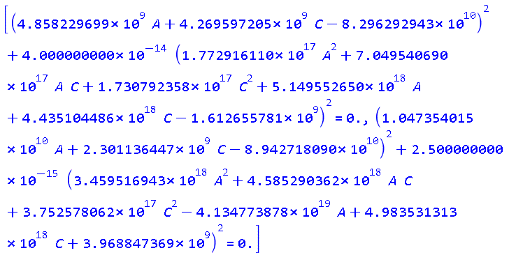 [(4858229699.*A+4269597205.*C-0.8296292943e11)^2+0.4000000000e-13*(0.1772916110e18*A^2+0.7049540690e18*A*C+0.1730792358e18*C^2+0.5149552650e19*A+0.4435104486e19*C-1612655781.)^2 = 0., (0.1047354015e11*A+2301136447.*C-0.8942718090e11)^2+0.2500000000e-14*(0.3459516943e19*A^2+0.4585290362e19*A*C+0.3752578062e18*C^2-0.4134773878e20*A+0.4983531313e19*C+3968847369.)^2 = 0.]
