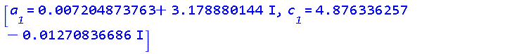 [a__1 = 0.7204873763e-2+3.178880144*I, c__1 = 4.876336257-0.1270836686e-1*I]