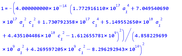 1 = -0.4000000000e-13*(0.1772916110e18*a__1^4+0.7049540690e18*a__1^2*c__1^2+0.1730792358e18*c__1^4+0.5149552650e19*a__1^2+0.4435104486e19*c__1^2-1612655781.)^2/(4858229699.*a__1^2+4269597205.*c__1^2-0.8296292943e11)^2