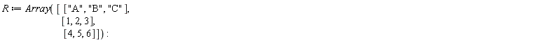 R := Array([["A", "B", "C"], [1, 2, 3], [4, 5, 6]])