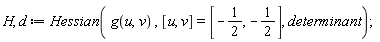 H, d := Hessian(g(u, v), [u, v] = [-1/2, -1/2], determinant)