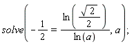 solve(-1/2 = ln((1/2)*sqrt(2))/ln(a), a)