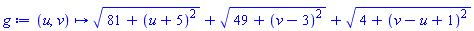 proc (u, v) options operator, arrow, function_assign; sqrt(81+(u+5)^2)+sqrt(49+(v-3)^2)+sqrt(4+(v-u+1)^2) end proc