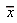 `#mover(mi("x"),mo("&macr;"))`