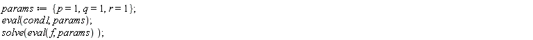 params := {p = 1, q = 1, r = 1}; eval(cond1, params); solve(eval(f, params))