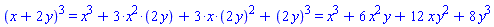 `%^`(`%+`(x, 2*y), 3) = `%+`(`%^`(x, 3), `%*`(3, `%^`(x, 2), `#mfenced(mrow(Typesetting`:-`mn("2"),mo("&InvisibleTimes;"),mi("y")));`), `%*`(3, x, `%^`(`#mfenced(mrow(Typesetting`:-`mn("2"),mo("&InvisibleTimes;"),mi("y")));`, 2)), `%^`(`#mfenced(mrow(Typesetting`:-`mn("2"),mo("&InvisibleTimes;"),mi("y")));`, 3)) and `%+`(`%^`(x, 3), `%*`(3, `%^`(x, 2), `#mfenced(mrow(Typesetting`:-`mn("2"),mo("&InvisibleTimes;"),mi("y")));`), `%*`(3, x, `%^`(`#mfenced(mrow(Typesetting`:-`mn("2"),mo("&InvisibleTimes;"),mi("y")));`, 2)), `%^`(`#mfenced(mrow(Typesetting`:-`mn("2"),mo("&InvisibleTimes;"),mi("y")));`, 3)) = x^3+6*x^2*y+12*x*y^2+8*y^3