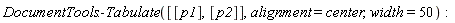 DocumentTools:-Tabulate([[p1], [p2]], alignment = center, width = 50)