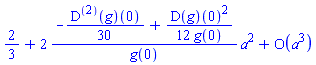 series(2/3+(2*(-(1/30)*((D@@2)(g))(0)+(1/12)*(D(g))(0)^2/g(0))/g(0))*a^2+O(a^3),a,3)