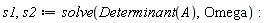 s1, s2 := solve(Determinant(A), Omega)