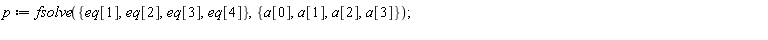p := fsolve({eq[1], eq[2], eq[3], eq[4]}, {a[0], a[1], a[2], a[3]})