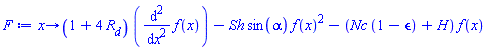 proc (x) options operator, arrow, function_assign; (1+4*R[d])*(diff(f(x), `$`(x, 2)))-Sh*sin(alpha)*f(x)^2-(Nc*(1-epsilon)+H)*f(x) end proc