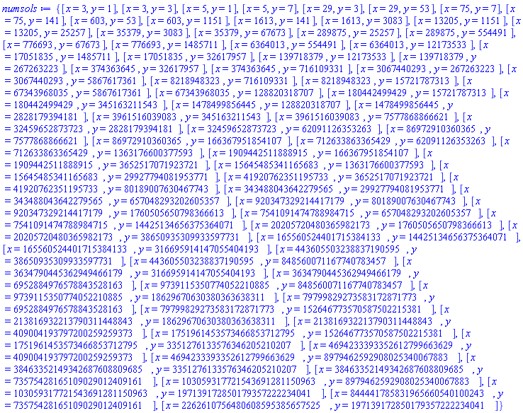 {[x = 3, y = 1], [x = 3, y = 3], [x = 5, y = 1], [x = 5, y = 7], [x = 29, y = 3], [x = 29, y = 53], [x = 75, y = 7], [x = 75, y = 141], [x = 603, y = 53], [x = 603, y = 1151], [x = 1613, y = 141], [x = 1613, y = 3083], [x = 13205, y = 1151], [x = 13205, y = 25257], [x = 35379, y = 3083], [x = 35379, y = 67673], [x = 289875, y = 25257], [x = 289875, y = 554491], [x = 776693, y = 67673], [x = 776693, y = 1485711], [x = 6364013, y = 554491], [x = 6364013, y = 12173533], [x = 17051835, y = 1485711], [x = 17051835, y = 32617957], [x = 139718379, y = 12173533], [x = 139718379, y = 267263223], [x = 374363645, y = 32617957], [x = 374363645, y = 716109331], [x = 3067440293, y = 267263223], [x = 3067440293, y = 5867617361], [x = 8218948323, y = 716109331], [x = 8218948323, y = 15721787313], [x = 67343968035, y = 5867617361], [x = 67343968035, y = 128820318707], [x = 180442499429, y = 15721787313], [x = 180442499429, y = 345163211543], [x = 1478499856445, y = 128820318707], [x = 1478499856445, y = 2828179394181], [x = 3961516039083, y = 345163211543], [x = 3961516039083, y = 7577868866621], [x = 32459652873723, y = 2828179394181], [x = 32459652873723, y = 62091126353263], [x = 86972910360365, y = 7577868866621], [x = 86972910360365, y = 166367951854107], [x = 712633863365429, y = 62091126353263], [x = 712633863365429, y = 1363176600377593], [x = 1909442511888915, y = 166367951854107], [x = 1909442511888915, y = 3652517071923721], [x = 15645485341165683, y = 1363176600377593], [x = 15645485341165683, y = 29927794081953771], [x = 41920762351195733, y = 3652517071923721], [x = 41920762351195733, y = 80189007630467743], [x = 343488043642279565, y = 29927794081953771], [x = 343488043642279565, y = 657048293202605357], [x = 920347329214417179, y = 80189007630467743], [x = 920347329214417179, y = 1760505650798366613], [x = 7541091474788984715, y = 657048293202605357], [x = 7541091474788984715, y = 14425134656375364071], [x = 20205720480365982173, y = 1760505650798366613], [x = 20205720480365982173, y = 38650935309933597731], [x = 165560524401715384133, y = 14425134656375364071], [x = 165560524401715384133, y = 316695914147055404193], [x = 443605503238837190595, y = 38650935309933597731], [x = 443605503238837190595, y = 848560071167740783457], [x = 3634790445362949466179, y = 316695914147055404193], [x = 3634790445362949466179, y = 6952884976578843528163], [x = 9739115350774052210885, y = 848560071167740783457], [x = 9739115350774052210885, y = 18629670630380363638311], [x = 79799829273583172871773, y = 6952884976578843528163], [x = 79799829273583172871773, y = 152646773570587502215381], [x = 213816932213790311448843, y = 18629670630380363638311], [x = 213816932213790311448843, y = 409004193797200259259373], [x = 1751961453573466853712795, y = 152646773570587502215381], [x = 1751961453573466853712795, y = 3351276133576346205210207], [x = 4694233393352612799663629, y = 409004193797200259259373], [x = 4694233393352612799663629, y = 8979462592908025340067883], [x = 38463352149342687608809685, y = 3351276133576346205210207], [x = 38463352149342687608809685, y = 73575428165109029012409161], [x = 103059317721543691281150963, y = 8979462592908025340067883], [x = 103059317721543691281150963, y = 197139172850179357222234041], [x = 844441785831965660540100243, y = 73575428165109029012409161], [x = 2262610756480608595385657525, y = 197139172850179357222234041]}