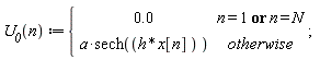 "`U__0`(n) :={[[0.0,n = 1 or n = N],[a*sech((h*x[n] ) ),otherwise]];"