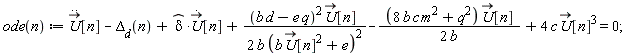"ode(n) := (U)[n] - `Delta__d`(n) + delta*(U)[n] +((b d-e q)^2 U[n] )/(2 b (b U[n]^(2) +e)^2)-( (8 b c m^2+q^2) U[n] )/(2 b)+4 c U[n]^(3) =0; "