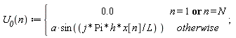 "`U__0`(n) :={[[0.0,n = 1 or n = N],[a*sin((j*Pi*h*x[n]/L) ),otherwise]];"