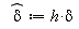 `#mover(mi("&delta;",fontstyle = "normal"),mo("&circ;"))` := h*delta