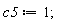c5 := 1