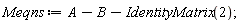 Meqns := A-B-IdentityMatrix(2)