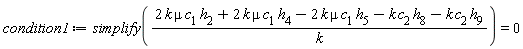 condition1 := simplify((2*k*mu*c[1]*h[2]+2*k*mu*c[1]*h[4]-2*k*mu*c[1]*h[5]-k*c[2]*h[8]-k*c[2]*h[9])/k) = 0
