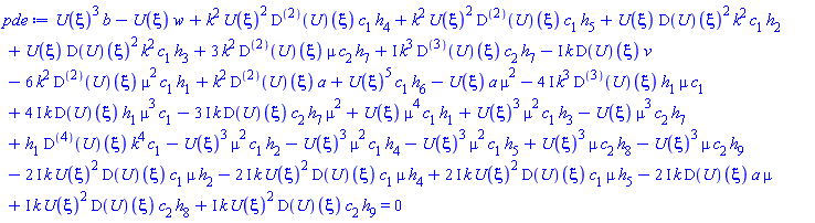 U(xi)^3*b-U(xi)*w+k^2*U(xi)^2*((D@@2)(U))(xi)*c[1]*h[4]+k^2*U(xi)^2*((D@@2)(U))(xi)*c[1]*h[5]+U(xi)*(D(U))(xi)^2*k^2*c[1]*h[2]+U(xi)*(D(U))(xi)^2*k^2*c[1]*h[3]+3*k^2*((D@@2)(U))(xi)*mu*c[2]*h[7]+I*k^3*((D@@3)(U))(xi)*c[2]*h[7]-I*k*(D(U))(xi)*v-6*k^2*((D@@2)(U))(xi)*mu^2*c[1]*h[1]+k^2*((D@@2)(U))(xi)*a+U(xi)^5*c[1]*h[6]-U(xi)*a*mu^2-(4*I)*k^3*((D@@3)(U))(xi)*h[1]*mu*c[1]+(4*I)*k*(D(U))(xi)*h[1]*mu^3*c[1]-(3*I)*k*(D(U))(xi)*c[2]*h[7]*mu^2+U(xi)*mu^4*c[1]*h[1]+U(xi)^3*mu^2*c[1]*h[3]-U(xi)*mu^3*c[2]*h[7]+h[1]*((D@@4)(U))(xi)*k^4*c[1]-U(xi)^3*mu^2*c[1]*h[2]-U(xi)^3*mu^2*c[1]*h[4]-U(xi)^3*mu^2*c[1]*h[5]+U(xi)^3*mu*c[2]*h[8]-U(xi)^3*mu*c[2]*h[9]-(2*I)*k*U(xi)^2*(D(U))(xi)*c[1]*mu*h[2]-(2*I)*k*U(xi)^2*(D(U))(xi)*c[1]*mu*h[4]+(2*I)*k*U(xi)^2*(D(U))(xi)*c[1]*mu*h[5]-(2*I)*k*(D(U))(xi)*a*mu+I*k*U(xi)^2*(D(U))(xi)*c[2]*h[8]+I*k*U(xi)^2*(D(U))(xi)*c[2]*h[9] = 0