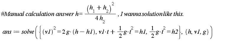 ans := solve({v1^2 = 2*g*(h-h1), (1/2)*g*t^2 = h2, v1*t+(1/2)*g*t^2 = h1}, {g, h, v1})