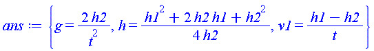 {g = 2*h2/t^2, h = (1/4)*(h1^2+2*h1*h2+h2^2)/h2, v1 = (h1-h2)/t}