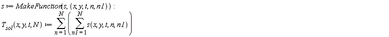"s := MakeFunction(s, (x, y, t, n, n1)):  `T__sol`(x, y, t, N) := (&sum;)((&sum;)s(x, y, t, n, n1))"