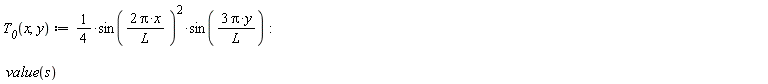 "`T__0`(x,y) :=1/(4)*sin((2 Pi*x)/(L) )^(2)*sin((3 Pi*y)/(L)):     value(s)"