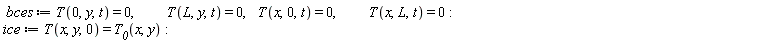 bces := T(0, y, t) = 0, T(L, y, t) = 0, T(x, 0, t) = 0, T(x, L, t) = 0; ice := T(x, y, 0) = T__0(x, y)