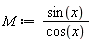 M := sin(x)/cos(x)