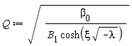 Q := sqrt(beta[0]/(B[1]*cosh(xi*sqrt(-lambda))))