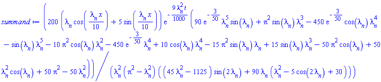 200*(lambda[n]*cos((1/10)*lambda[n]*x)+5*sin((1/10)*lambda[n]*x))*exp(-(9/1000)*lambda[n]^2*t)*(90*exp(-3/50)*lambda[n]^5*sin(lambda[n])+Pi^2*sin(lambda[n])*lambda[n]^3-450*exp(-3/50)*cos(lambda[n])*lambda[n]^4-sin(lambda[n])*lambda[n]^5-10*Pi^2*cos(lambda[n])*lambda[n]^2-450*exp(-3/50)*lambda[n]^4+10*cos(lambda[n])*lambda[n]^4-15*Pi^2*sin(lambda[n])*lambda[n]+15*sin(lambda[n])*lambda[n]^3-50*Pi^2*cos(lambda[n])+50*lambda[n]^2*cos(lambda[n])+50*Pi^2-50*lambda[n]^2)/(lambda[n]^2*(Pi^2-lambda[n]^2)*((45*lambda[n]^2-1125)*sin(2*lambda[n])+90*lambda[n]*(lambda[n]^2-5*cos(2*lambda[n])+30)))