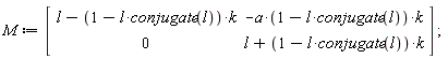 M := Matrix(2, 2, {(1, 1) = l-(1-l*conjugate(l))*k, (1, 2) = -a*(1-l*conjugate(l))*k, (2, 1) = 0, (2, 2) = l+(1-l*conjugate(l))*k})