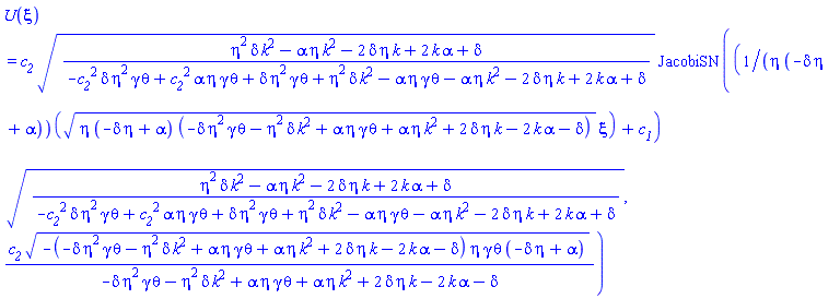 U(xi) = c__2*((delta*eta^2*k^2-alpha*eta*k^2-2*delta*eta*k+2*alpha*k+delta)/(-c__2^2*delta*eta^2*gamma*theta+c__2^2*alpha*eta*gamma*theta+delta*eta^2*gamma*theta+eta^2*delta*k^2-alpha*eta*gamma*theta-alpha*eta*k^2-2*delta*eta*k+2*k*alpha+delta))^(1/2)*JacobiSN(((eta*(-delta*eta+alpha)*(-delta*eta^2*gamma*theta-delta*eta^2*k^2+alpha*eta*gamma*theta+alpha*eta*k^2+2*delta*eta*k-2*alpha*k-delta))^(1/2)*xi/(eta*(-delta*eta+alpha))+c__1)*((delta*eta^2*k^2-alpha*eta*k^2-2*delta*eta*k+2*alpha*k+delta)/(-c__2^2*delta*eta^2*gamma*theta+c__2^2*alpha*eta*gamma*theta+delta*eta^2*gamma*theta+eta^2*delta*k^2-alpha*eta*gamma*theta-alpha*eta*k^2-2*delta*eta*k+2*k*alpha+delta))^(1/2), c__2*(-(-delta*eta^2*gamma*theta-delta*eta^2*k^2+alpha*eta*gamma*theta+alpha*eta*k^2+2*delta*eta*k-2*alpha*k-delta)*eta*gamma*theta*(-delta*eta+alpha))^(1/2)/(-delta*eta^2*gamma*theta-delta*eta^2*k^2+alpha*eta*gamma*theta+alpha*eta*k^2+2*delta*eta*k-2*alpha*k-delta))