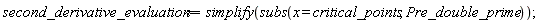 second_derivative_evaluation := simplify(subs(x = critical_points, Pre_double_prime))