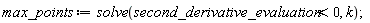 max_points := solve(second_derivative_evaluation < 0, k)