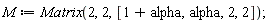 M := Matrix(2, 2, [1+alpha, alpha, 2, 2])