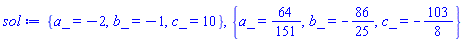 {a_ = -2, b_ = -1, c_ = 10}, {a_ = 64/151, b_ = -86/25, c_ = -103/8}