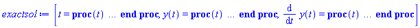 [t = proc (t) local _res, _dat, _solnproc, _xout, _ndsol, _pars, _i; option `Copyright (c) 2000 by Waterloo Maple Inc. All rights reserved.`; if 1 < nargs then error "invalid input: too many arguments" end if; _EnvDSNumericSaveDigits := Digits; Digits := 15; if _EnvInFsolve = true then _xout := evalf[_EnvDSNumericSaveDigits](t) else _xout := evalf(t) end if; _dat := Array(1..4, {(1) = proc (_xin) local _xout, _dtbl, _dat, _vmap, _x0, _y0, _val, _dig, _n, _ne, _nd, _nv, _pars, _ini, _par, _i, _j, _k, _src; option `Copyright (c) 2002 by Waterloo Maple Inc. All rights reserved.`; table( [( "complex" ) = false ] ) _xout := _xin; _pars := []; _dtbl := array( 1 .. 4, [( 1 ) = (array( 1 .. 28, [( 1 ) = (datatype = float[8], order = C_order, storage = rectangular), ( 2 ) = (datatype = float[8], order = C_order, storage = rectangular), ( 3 ) = ([0, 0, 0, Array(1..0, 1..2, {}, datatype = float[8], order = C_order)]), ( 4 ) = (Array(1..65, {(1) = 2, (2) = 2, (3) = 0, (4) = 0, (5) = 0, (6) = 0, (7) = 1, (8) = 0, (9) = 0, (10) = 0, (11) = 0, (12) = 0, (13) = 0, (14) = 0, (15) = 0, (16) = 0, (17) = 0, (18) = 1, (19) = 30000, (20) = 0, (21) = 0, (22) = 1, (23) = 4, (24) = 0, (25) = 1, (26) = 15, (27) = 1, (28) = 0, (29) = 1, (30) = 3, (31) = 3, (32) = 0, (33) = 1, (34) = 0, (35) = 0, (36) = 0, (37) = 0, (38) = 0, (39) = 0, (40) = 0, (41) = 0, (42) = 0, (43) = 1, (44) = 0, (45) = 0, (46) = 0, (47) = 0, (48) = 0, (49) = 0, (50) = 50, (51) = 1, (52) = 0, (53) = 0, (54) = 0, (55) = 0, (56) = 0, (57) = 0, (58) = 0, (59) = 10000, (60) = 0, (61) = 1000, (62) = 0, (63) = 0, (64) = -1, (65) = 0}, datatype = integer[8])), ( 5 ) = (Array(1..28, {(1) = .0, (2) = 0.10e-5, (3) = .0, (4) = 0.500001e-14, (5) = .0, (6) = 0.5047658755841546e-2, (7) = .0, (8) = 0.10e-5, (9) = .0, (10) = .0, (11) = .0, (12) = .0, (13) = 1.0, (14) = .0, (15) = .49999999999999, (16) = .0, (17) = 1.0, (18) = 1.0, (19) = .0, (20) = .0, (21) = 1.0, (22) = 1.0, (23) = .0, (24) = .0, (25) = 0.10e-14, (26) = .0, (27) = .0, (28) = .0}, datatype = float[8], order = C_order)), ( 6 ) = (Array(1..2, {(1) = 1.0, (2) = .0}, datatype = float[8], order = C_order)), ( 7 ) = ([Array(1..4, 1..7, {(1, 1) = .0, (1, 2) = .203125, (1, 3) = .3046875, (1, 4) = .75, (1, 5) = .8125, (1, 6) = .40625, (1, 7) = .8125, (2, 1) = 0.6378173828125e-1, (2, 2) = .0, (2, 3) = .279296875, (2, 4) = .27237892150878906, (2, 5) = -0.9686851501464844e-1, (2, 6) = 0.1956939697265625e-1, (2, 7) = .5381584167480469, (3, 1) = 0.31890869140625e-1, (3, 2) = .0, (3, 3) = -.34375, (3, 4) = -.335235595703125, (3, 5) = .2296142578125, (3, 6) = .41748046875, (3, 7) = 11.480712890625, (4, 1) = 0.9710520505905151e-1, (4, 2) = .0, (4, 3) = .40350341796875, (4, 4) = 0.20297467708587646e-1, (4, 5) = -0.6054282188415527e-2, (4, 6) = -0.4770040512084961e-1, (4, 7) = .77858567237854}, datatype = float[8], order = C_order), Array(1..6, 1..6, {(1, 1) = .0, (1, 2) = .0, (1, 3) = .0, (1, 4) = .0, (1, 5) = .0, (1, 6) = 1.0, (2, 1) = .25, (2, 2) = .0, (2, 3) = .0, (2, 4) = .0, (2, 5) = .0, (2, 6) = 1.0, (3, 1) = .1875, (3, 2) = .5625, (3, 3) = .0, (3, 4) = .0, (3, 5) = .0, (3, 6) = 2.0, (4, 1) = .23583984375, (4, 2) = -.87890625, (4, 3) = .890625, (4, 4) = .0, (4, 5) = .0, (4, 6) = .2681884765625, (5, 1) = .1272735595703125, (5, 2) = -.5009765625, (5, 3) = .44921875, (5, 4) = -0.128936767578125e-1, (5, 5) = .0, (5, 6) = 0.626220703125e-1, (6, 1) = -0.927734375e-1, (6, 2) = .626220703125, (6, 3) = -.4326171875, (6, 4) = .1418304443359375, (6, 5) = -0.861053466796875e-1, (6, 6) = .3131103515625}, datatype = float[8], order = C_order), Array(1..6, {(1) = .0, (2) = .386, (3) = .21, (4) = .63, (5) = 1.0, (6) = 1.0}, datatype = float[8], order = C_order), Array(1..6, {(1) = .25, (2) = -.1043, (3) = .1035, (4) = -0.362e-1, (5) = .0, (6) = .0}, datatype = float[8], order = C_order), Array(1..6, 1..5, {(1, 1) = .0, (1, 2) = .0, (1, 3) = .0, (1, 4) = .0, (1, 5) = .0, (2, 1) = 1.544, (2, 2) = .0, (2, 3) = .0, (2, 4) = .0, (2, 5) = .0, (3, 1) = .9466785280815533, (3, 2) = .25570116989825814, (3, 3) = .0, (3, 4) = .0, (3, 5) = .0, (4, 1) = 3.3148251870684886, (4, 2) = 2.896124015972123, (4, 3) = .9986419139977808, (4, 4) = .0, (4, 5) = .0, (5, 1) = 1.2212245092262748, (5, 2) = 6.019134481287752, (5, 3) = 12.537083329320874, (5, 4) = -.687886036105895, (5, 5) = .0, (6, 1) = 1.2212245092262748, (6, 2) = 6.019134481287752, (6, 3) = 12.537083329320874, (6, 4) = -.687886036105895, (6, 5) = 1.0}, datatype = float[8], order = C_order), Array(1..6, 1..5, {(1, 1) = .0, (1, 2) = .0, (1, 3) = .0, (1, 4) = .0, (1, 5) = .0, (2, 1) = -5.6688, (2, 2) = .0, (2, 3) = .0, (2, 4) = .0, (2, 5) = .0, (3, 1) = -2.4300933568337584, (3, 2) = -.20635991570891224, (3, 3) = .0, (3, 4) = .0, (3, 5) = .0, (4, 1) = -.10735290581452621, (4, 2) = -9.594562251021896, (4, 3) = -20.470286148096154, (4, 4) = .0, (4, 5) = .0, (5, 1) = 7.496443313968615, (5, 2) = -10.246804314641219, (5, 3) = -33.99990352819906, (5, 4) = 11.708908932061595, (5, 5) = .0, (6, 1) = 8.083246795922411, (6, 2) = -7.981132988062785, (6, 3) = -31.52159432874373, (6, 4) = 16.319305431231363, (6, 5) = -6.0588182388340535}, datatype = float[8], order = C_order), Array(1..3, 1..5, {(1, 1) = .0, (1, 2) = .0, (1, 3) = .0, (1, 4) = .0, (1, 5) = .0, (2, 1) = 10.126235083446911, (2, 2) = -7.487995877607633, (2, 3) = -34.800918615557414, (2, 4) = -7.9927717075687275, (2, 5) = 1.0251377232956207, (3, 1) = -.6762803392806898, (3, 2) = 6.087714651678606, (3, 3) = 16.43084320892463, (3, 4) = 24.767225114183653, (3, 5) = -6.5943891257167815}, datatype = float[8], order = C_order)]), ( 9 ) = ([Array(1..2, {(1) = .1, (2) = .1}, datatype = float[8], order = C_order), Array(1..2, {(1) = .0, (2) = .0}, datatype = float[8], order = C_order), Array(1..2, {(1) = .0, (2) = .0}, datatype = float[8], order = C_order), Array(1..2, {(1) = .0, (2) = .0}, datatype = float[8], order = C_order), Array(1..2, {(1) = .0, (2) = .0}, datatype = float[8], order = C_order), Array(1..2, 1..2, {(1, 1) = .0, (1, 2) = .0, (2, 1) = .0, (2, 2) = .0}, datatype = float[8], order = C_order), Array(1..2, 1..2, {(1, 1) = .0, (1, 2) = .0, (2, 1) = .0, (2, 2) = .0}, datatype = float[8], order = C_order), Array(1..2, {(1) = .0, (2) = .0}, datatype = float[8], order = C_order), Array(1..2, 1..2, {(1, 1) = .0, (1, 2) = .0, (2, 1) = .0, (2, 2) = .0}, datatype = float[8], order = C_order), Array(1..2, 1..6, {(1, 1) = .0, (1, 2) = .0, (1, 3) = .0, (1, 4) = .0, (1, 5) = .0, (1, 6) = .0, (2, 1) = .0, (2, 2) = .0, (2, 3) = .0, (2, 4) = .0, (2, 5) = .0, (2, 6) = .0}, datatype = float[8], order = C_order), Array(1..2, {(1) = 0, (2) = 0}, datatype = integer[8]), Array(1..2, {(1) = .0, (2) = .0}, datatype = float[8], order = C_order), Array(1..2, {(1) = .0, (2) = .0}, datatype = float[8], order = C_order), Array(1..2, {(1) = .0, (2) = .0}, datatype = float[8], order = C_order), Array(1..2, {(1) = .0, (2) = .0}, datatype = float[8], order = C_order), Array(1..2, {(1) = .0, (2) = .0}, datatype = float[8], order = C_order), Array(1..4, {(1) = .0, (2) = .0, (3) = .0, (4) = .0}, datatype = float[8], order = C_order), Array(1..2, {(1) = 0, (2) = 0}, datatype = integer[8])]), ( 8 ) = ([Array(1..2, {(1) = 1.0, (2) = .0}, datatype = float[8], order = C_order), Array(1..2, {(1) = .0, (2) = .0}, datatype = float[8], order = C_order), Array(1..2, {(1) = .0, (2) = 1.0}, datatype = float[8], order = C_order), 0, 0]), ( 11 ) = (Array(1..6, 0..2, {(1, 1) = .0, (1, 2) = .0, (2, 0) = .0, (2, 1) = .0, (2, 2) = .0, (3, 0) = .0, (3, 1) = .0, (3, 2) = .0, (4, 0) = .0, (4, 1) = .0, (4, 2) = .0, (5, 0) = .0, (5, 1) = .0, (5, 2) = .0, (6, 0) = .0, (6, 1) = .0, (6, 2) = .0}, datatype = float[8], order = C_order)), ( 10 ) = ([proc (N, X, Y, YP) option `[Y[1] = y(t), Y[2] = diff(y(t),t)]`; YP[2] := cos(X); YP[1] := Y[2]; 0 end proc, -1, 0, 0, 0, 0, 0, 0, 0, 0, 0, 0]), ( 13 ) = (), ( 12 ) = (), ( 15 ) = ("rkf45"), ( 14 ) = ([0, 0]), ( 18 ) = ([]), ( 19 ) = (0), ( 16 ) = ([0, 0, 0, 0, 0, 0, []]), ( 17 ) = ([proc (N, X, Y, YP) option `[Y[1] = y(t), Y[2] = diff(y(t),t)]`; YP[2] := cos(X); YP[1] := Y[2]; 0 end proc, -1, 0, 0, 0, 0, 0, 0, 0, 0, 0, 0]), ( 22 ) = (0), ( 23 ) = (0), ( 20 ) = ([]), ( 21 ) = (0), ( 27 ) = (""), ( 26 ) = (Array(1..0, {})), ( 25 ) = (Array(1..0, {})), ( 24 ) = (0), ( 28 ) = (0)  ] ))  ] ); _y0 := Array(0..2, {(1) = 0., (2) = 1.}); _vmap := array( 1 .. 2, [( 1 ) = (1), ( 2 ) = (2)  ] ); _x0 := _dtbl[1][5][5]; _n := _dtbl[1][4][1]; _ne := _dtbl[1][4][3]; _nd := _dtbl[1][4][4]; _nv := _dtbl[1][4][16]; if not type(_xout, 'numeric') then if member(_xout, ["start", "left", "right"]) then if _Env_smart_dsolve_numeric = true or _dtbl[1][4][10] = 1 then if _xout = "left" then if type(_dtbl[2], 'table') then return _dtbl[2][5][1] end if elif _xout = "right" then if type(_dtbl[3], 'table') then return _dtbl[3][5][1] end if end if end if; return _dtbl[1][5][5] elif _xout = "method" then return _dtbl[1][15] elif _xout = "storage" then return evalb(_dtbl[1][4][10] = 1) elif _xout = "leftdata" then if not type(_dtbl[2], 'array') then return NULL else return eval(_dtbl[2]) end if elif _xout = "rightdata" then if not type(_dtbl[3], 'array') then return NULL else return eval(_dtbl[3]) end if elif _xout = "enginedata" then return eval(_dtbl[1]) elif _xout = "enginereset" then _dtbl[2] := evaln(_dtbl[2]); _dtbl[3] := evaln(_dtbl[3]); return NULL elif _xout = "initial" then return procname(_y0[0]) elif _xout = "laxtol" then return _dtbl[`if`(member(_dtbl[4], {2, 3}), _dtbl[4], 1)][5][18] elif _xout = "numfun" then return `if`(member(_dtbl[4], {2, 3}), _dtbl[_dtbl[4]][4][18], 0) elif _xout = "parameters" then return [seq(_y0[_n+_i], _i = 1 .. nops(_pars))] elif _xout = "initial_and_parameters" then return procname(_y0[0]), [seq(_y0[_n+_i], _i = 1 .. nops(_pars))] elif _xout = "last" then if _dtbl[4] <> 2 and _dtbl[4] <> 3 or _x0-_dtbl[_dtbl[4]][5][1] = 0. then error "no information is available on last computed point" else _xout := _dtbl[_dtbl[4]][5][1] end if elif _xout = "function" then if _dtbl[1][4][33]-2. = 0 then return eval(_dtbl[1][10], 1) else return eval(_dtbl[1][10][1], 1) end if elif _xout = "map" then return copy(_vmap) elif type(_xin, `=`) and type(rhs(_xin), 'list') and member(lhs(_xin), {"initial", "parameters", "initial_and_parameters"}) then _ini, _par := [], []; if lhs(_xin) = "initial" then _ini := rhs(_xin) elif lhs(_xin) = "parameters" then _par := rhs(_xin) elif select(type, rhs(_xin), `=`) <> [] then _par, _ini := selectremove(type, rhs(_xin), `=`) elif nops(rhs(_xin)) < nops(_pars)+1 then error "insufficient data for specification of initial and parameters" else _par := rhs(_xin)[-nops(_pars) .. -1]; _ini := rhs(_xin)[1 .. -nops(_pars)-1] end if; _xout := lhs(_xout); _i := false; if _par <> [] then _i := `dsolve/numeric/process_parameters`(_n, _pars, _par, _y0) end if; if _ini <> [] then _i := `dsolve/numeric/process_initial`(_n-_ne, _ini, _y0, _pars, _vmap) or _i end if; if _i then `dsolve/numeric/SC/reinitialize`(_dtbl, _y0, _n, procname, _pars); if _Env_smart_dsolve_numeric = true and type(_y0[0], 'numeric') and _dtbl[1][4][10] <> 1 then procname("right") := _y0[0]; procname("left") := _y0[0] end if end if; if _xout = "initial" then return [_y0[0], seq(_y0[_vmap[_i]], _i = 1 .. _n-_ne)] elif _xout = "parameters" then return [seq(_y0[_n+_i], _i = 1 .. nops(_pars))] else return [_y0[0], seq(_y0[_vmap[_i]], _i = 1 .. _n-_ne)], [seq(_y0[_n+_i], _i = 1 .. nops(_pars))] end if elif _xin = "eventstop" then if _nv = 0 then error "this solution has no events" end if; _i := _dtbl[4]; if _i <> 2 and _i <> 3 then return 0 end if; if _dtbl[_i][4][10] = 1 and assigned(_dtbl[5-_i]) and _dtbl[_i][4][9] < 100 and 100 <= _dtbl[5-_i][4][9] then _i := 5-_i; _dtbl[4] := _i; _j := round(_dtbl[_i][4][17]); return round(_dtbl[_i][3][1][_j, 1]) elif 100 <= _dtbl[_i][4][9] then _j := round(_dtbl[_i][4][17]); return round(_dtbl[_i][3][1][_j, 1]) else return 0 end if elif _xin = "eventstatus" then if _nv = 0 then error "this solution has no events" end if; _i := [selectremove(proc (a) options operator, arrow; _dtbl[1][3][1][a, 7] = 1 end proc, {seq(_j, _j = 1 .. round(_dtbl[1][3][1][_nv+1, 1]))})]; return ':-enabled' = _i[1], ':-disabled' = _i[2] elif _xin = "eventclear" then if _nv = 0 then error "this solution has no events" end if; _i := _dtbl[4]; if _i <> 2 and _i <> 3 then error "no events to clear" end if; if _dtbl[_i][4][10] = 1 and assigned(_dtbl[5-_i]) and _dtbl[_i][4][9] < 100 and 100 < _dtbl[5-_i][4][9] then _dtbl[4] := 5-_i; _i := 5-_i end if; if _dtbl[_i][4][9] < 100 then error "no events to clear" elif _nv < _dtbl[_i][4][9]-100 then error "event error condition cannot be cleared" else _j := _dtbl[_i][4][9]-100; if irem(round(_dtbl[_i][3][1][_j, 4]), 2) = 1 then error "retriggerable events cannot be cleared" end if; _j := round(_dtbl[_i][3][1][_j, 1]); for _k to _nv do if _dtbl[_i][3][1][_k, 1] = _j then if _dtbl[_i][3][1][_k, 2] = 3 then error "range events cannot be cleared" end if; _dtbl[_i][3][1][_k, 8] := _dtbl[_i][3][1][_nv+1, 8] end if end do; _dtbl[_i][4][17] := 0; _dtbl[_i][4][9] := 0; if _dtbl[1][4][10] = 1 then if _i = 2 then try procname(procname("left")) catch:  end try else try procname(procname("right")) catch:  end try end if end if end if; return  elif type(_xin, `=`) and member(lhs(_xin), {"eventdisable", "eventenable"}) then if _nv = 0 then error "this solution has no events" end if; if type(rhs(_xin), {('list')('posint'), ('set')('posint')}) then _i := {op(rhs(_xin))} elif type(rhs(_xin), 'posint') then _i := {rhs(_xin)} else error "event identifiers must be integers in the range 1..%1", round(_dtbl[1][3][1][_nv+1, 1]) end if; if select(proc (a) options operator, arrow; _nv < a end proc, _i) <> {} then error "event identifiers must be integers in the range 1..%1", round(_dtbl[1][3][1][_nv+1, 1]) end if; _k := {}; for _j to _nv do if member(round(_dtbl[1][3][1][_j, 1]), _i) then _k := `union`(_k, {_j}) end if end do; _i := _k; if lhs(_xin) = "eventdisable" then _dtbl[4] := 0; _j := [evalb(assigned(_dtbl[2]) and member(_dtbl[2][4][17], _i)), evalb(assigned(_dtbl[3]) and member(_dtbl[3][4][17], _i))]; for _k in _i do _dtbl[1][3][1][_k, 7] := 0; if assigned(_dtbl[2]) then _dtbl[2][3][1][_k, 7] := 0 end if; if assigned(_dtbl[3]) then _dtbl[3][3][1][_k, 7] := 0 end if end do; if _j[1] then for _k to _nv+1 do if _k <= _nv and not type(_dtbl[2][3][4][_k, 1], 'undefined') then userinfo(3, {'events', 'eventreset'}, `reinit #2, event code `, _k, ` to defined init `, _dtbl[2][3][4][_k, 1]); _dtbl[2][3][1][_k, 8] := _dtbl[2][3][4][_k, 1] elif _dtbl[2][3][1][_k, 2] = 0 and irem(iquo(round(_dtbl[2][3][1][_k, 4]), 32), 2) = 1 then userinfo(3, {'events', 'eventreset'}, `reinit #2, event code `, _k, ` to rate hysteresis init `, _dtbl[2][5][24]); _dtbl[2][3][1][_k, 8] := _dtbl[2][5][24] elif _dtbl[2][3][1][_k, 2] = 0 and irem(iquo(round(_dtbl[2][3][1][_k, 4]), 2), 2) = 0 then userinfo(3, {'events', 'eventreset'}, `reinit #2, event code `, _k, ` to initial init `, _x0); _dtbl[2][3][1][_k, 8] := _x0 else userinfo(3, {'events', 'eventreset'}, `reinit #2, event code `, _k, ` to fireinitial init `, _x0-1); _dtbl[2][3][1][_k, 8] := _x0-1 end if end do; _dtbl[2][4][17] := 0; _dtbl[2][4][9] := 0; if _dtbl[1][4][10] = 1 then procname(procname("left")) end if end if; if _j[2] then for _k to _nv+1 do if _k <= _nv and not type(_dtbl[3][3][4][_k, 2], 'undefined') then userinfo(3, {'events', 'eventreset'}, `reinit #3, event code `, _k, ` to defined init `, _dtbl[3][3][4][_k, 2]); _dtbl[3][3][1][_k, 8] := _dtbl[3][3][4][_k, 2] elif _dtbl[3][3][1][_k, 2] = 0 and irem(iquo(round(_dtbl[3][3][1][_k, 4]), 32), 2) = 1 then userinfo(3, {'events', 'eventreset'}, `reinit #3, event code `, _k, ` to rate hysteresis init `, _dtbl[3][5][24]); _dtbl[3][3][1][_k, 8] := _dtbl[3][5][24] elif _dtbl[3][3][1][_k, 2] = 0 and irem(iquo(round(_dtbl[3][3][1][_k, 4]), 2), 2) = 0 then userinfo(3, {'events', 'eventreset'}, `reinit #3, event code `, _k, ` to initial init `, _x0); _dtbl[3][3][1][_k, 8] := _x0 else userinfo(3, {'events', 'eventreset'}, `reinit #3, event code `, _k, ` to fireinitial init `, _x0+1); _dtbl[3][3][1][_k, 8] := _x0+1 end if end do; _dtbl[3][4][17] := 0; _dtbl[3][4][9] := 0; if _dtbl[1][4][10] = 1 then procname(procname("right")) end if end if else for _k in _i do _dtbl[1][3][1][_k, 7] := 1 end do; _dtbl[2] := evaln(_dtbl[2]); _dtbl[3] := evaln(_dtbl[3]); _dtbl[4] := 0; if _dtbl[1][4][10] = 1 then if _x0 <= procname("right") then try procname(procname("right")) catch:  end try end if; if procname("left") <= _x0 then try procname(procname("left")) catch:  end try end if end if end if; return  elif type(_xin, `=`) and lhs(_xin) = "eventfired" then if not type(rhs(_xin), 'list') then error "'eventfired' must be specified as a list" end if; if _nv = 0 then error "this solution has no events" end if; if _dtbl[4] <> 2 and _dtbl[4] <> 3 then error "'direction' must be set prior to calling/setting 'eventfired'" end if; _i := _dtbl[4]; _val := NULL; if not assigned(_EnvEventRetriggerWarned) then _EnvEventRetriggerWarned := false end if; for _k in rhs(_xin) do if type(_k, 'integer') then _src := _k elif type(_k, 'integer' = 'anything') and type(evalf(rhs(_k)), 'numeric') then _k := lhs(_k) = evalf[max(Digits, 18)](rhs(_k)); _src := lhs(_k) else error "'eventfired' entry is not valid: %1", _k end if; if _src < 1 or round(_dtbl[1][3][1][_nv+1, 1]) < _src then error "event identifiers must be integers in the range 1..%1", round(_dtbl[1][3][1][_nv+1, 1]) end if; _src := {seq(`if`(_dtbl[1][3][1][_j, 1]-_src = 0., _j, NULL), _j = 1 .. _nv)}; if nops(_src) <> 1 then error "'eventfired' can only be set/queried for root-finding events and time/interval events" end if; _src := _src[1]; if _dtbl[1][3][1][_src, 2] <> 0. and _dtbl[1][3][1][_src, 2]-2. <> 0. then error "'eventfired' can only be set/queried for root-finding events and time/interval events" elif irem(round(_dtbl[1][3][1][_src, 4]), 2) = 1 then if _EnvEventRetriggerWarned = false then WARNING(`'eventfired' has no effect on events that retrigger`) end if; _EnvEventRetriggerWarned := true end if; if _dtbl[_i][3][1][_src, 2] = 0 and irem(iquo(round(_dtbl[_i][3][1][_src, 4]), 32), 2) = 1 then _val := _val, undefined elif type(_dtbl[_i][3][4][_src, _i-1], 'undefined') or _i = 2 and _dtbl[2][3][1][_src, 8] < _dtbl[2][3][4][_src, 1] or _i = 3 and _dtbl[3][3][4][_src, 2] < _dtbl[3][3][1][_src, 8] then _val := _val, _dtbl[_i][3][1][_src, 8] else _val := _val, _dtbl[_i][3][4][_src, _i-1] end if; if type(_k, `=`) then if _dtbl[_i][3][1][_src, 2] = 0 and irem(iquo(round(_dtbl[_i][3][1][_src, 4]), 32), 2) = 1 then error "cannot set event code for a rate hysteresis event" end if; userinfo(3, {'events', 'eventreset'}, `manual set event code `, _src, ` to value `, rhs(_k)); _dtbl[_i][3][1][_src, 8] := rhs(_k); _dtbl[_i][3][4][_src, _i-1] := rhs(_k) end if end do; return [_val] elif type(_xin, `=`) and lhs(_xin) = "direction" then if not member(rhs(_xin), {-1, 1, ':-left', ':-right'}) then error "'direction' must be specified as either '1' or 'right' (positive) or '-1' or 'left' (negative)" end if; _src := `if`(_dtbl[4] = 2, -1, `if`(_dtbl[4] = 3, 1, undefined)); _i := `if`(member(rhs(_xin), {1, ':-right'}), 3, 2); _dtbl[4] := _i; _dtbl[_i] := `dsolve/numeric/SC/IVPdcopy`(_dtbl[1], `if`(assigned(_dtbl[_i]), _dtbl[_i], NULL)); if 0 < _nv then for _j to _nv+1 do if _j <= _nv and not type(_dtbl[_i][3][4][_j, _i-1], 'undefined') then userinfo(3, {'events', 'eventreset'}, `reinit #4, event code `, _j, ` to defined init `, _dtbl[_i][3][4][_j, _i-1]); _dtbl[_i][3][1][_j, 8] := _dtbl[_i][3][4][_j, _i-1] elif _dtbl[_i][3][1][_j, 2] = 0 and irem(iquo(round(_dtbl[_i][3][1][_j, 4]), 32), 2) = 1 then userinfo(3, {'events', 'eventreset'}, `reinit #4, event code `, _j, ` to rate hysteresis init `, _dtbl[_i][5][24]); _dtbl[_i][3][1][_j, 8] := _dtbl[_i][5][24] elif _dtbl[_i][3][1][_j, 2] = 0 and irem(iquo(round(_dtbl[_i][3][1][_j, 4]), 2), 2) = 0 then userinfo(3, {'events', 'eventreset'}, `reinit #4, event code `, _j, ` to initial init `, _x0); _dtbl[_i][3][1][_j, 8] := _x0 else userinfo(3, {'events', 'eventreset'}, `reinit #4, event code `, _j, ` to fireinitial init `, _x0-2*_i+5.0); _dtbl[_i][3][1][_j, 8] := _x0-2*_i+5.0 end if end do end if; return _src elif _xin = "eventcount" then if _dtbl[1][3][1] = 0 or _dtbl[4] <> 2 and _dtbl[4] <> 3 then return 0 else return round(_dtbl[_dtbl[4]][3][1][_nv+1, 12]) end if elif type(_xin, `=`) and lhs(_xin) = "setdatacallback" then if not type(rhs(_xin), 'nonegint') then error "data callback must be a nonnegative integer (address)" end if; _dtbl[1][28] := rhs(_xin) else return "procname" end if end if; if _xout = _x0 then return [_x0, seq(evalf(_dtbl[1][6][_vmap[_i]]), _i = 1 .. _n-_ne)] end if; _i := `if`(_x0 <= _xout, 3, 2); if _xin = "last" and 0 < _dtbl[_i][4][9] and _dtbl[_i][4][9] < 100 then _dat := eval(_dtbl[_i], 2); _j := _dat[4][20]; return [_dat[11][_j, 0], seq(_dat[11][_j, _vmap[_i]], _i = 1 .. _n-_ne-_nd), seq(_dat[8][1][_vmap[_i]], _i = _n-_ne-_nd+1 .. _n-_ne)] end if; if not type(_dtbl[_i], 'array') then _dtbl[_i] := `dsolve/numeric/SC/IVPdcopy`(_dtbl[1], `if`(assigned(_dtbl[_i]), _dtbl[_i], NULL)); if 0 < _nv then for _j to _nv+1 do if _j <= _nv and not type(_dtbl[_i][3][4][_j, _i-1], 'undefined') then userinfo(3, {'events', 'eventreset'}, `reinit #5, event code `, _j, ` to defined init `, _dtbl[_i][3][4][_j, _i-1]); _dtbl[_i][3][1][_j, 8] := _dtbl[_i][3][4][_j, _i-1] elif _dtbl[_i][3][1][_j, 2] = 0 and irem(iquo(round(_dtbl[_i][3][1][_j, 4]), 32), 2) = 1 then userinfo(3, {'events', 'eventreset'}, `reinit #5, event code `, _j, ` to rate hysteresis init `, _dtbl[_i][5][24]); _dtbl[_i][3][1][_j, 8] := _dtbl[_i][5][24] elif _dtbl[_i][3][1][_j, 2] = 0 and irem(iquo(round(_dtbl[_i][3][1][_j, 4]), 2), 2) = 0 then userinfo(3, {'events', 'eventreset'}, `reinit #5, event code `, _j, ` to initial init `, _x0); _dtbl[_i][3][1][_j, 8] := _x0 else userinfo(3, {'events', 'eventreset'}, `reinit #5, event code `, _j, ` to fireinitial init `, _x0-2*_i+5.0); _dtbl[_i][3][1][_j, 8] := _x0-2*_i+5.0 end if end do end if end if; if _xin <> "last" then if 0 < 0 then if `dsolve/numeric/checkglobals`(op(_dtbl[1][14]), _pars, _n, _y0) then `dsolve/numeric/SC/reinitialize`(_dtbl, _y0, _n, procname, _pars, _i) end if end if; if _dtbl[1][4][7] = 0 then error "parameters must be initialized before solution can be computed" end if end if; _dat := eval(_dtbl[_i], 2); _dtbl[4] := _i; try _src := `dsolve/numeric/SC/IVPrun`(_dat, _xout) catch: userinfo(2, `dsolve/debug`, print(`Exception in solnproc:`, [lastexception][2 .. -1])); error  end try; if _dat[17] <> _dtbl[1][17] then _dtbl[1][17] := _dat[17]; _dtbl[1][10] := _dat[10] end if; if _src = 0 and 100 < _dat[4][9] then _val := _dat[3][1][_nv+1, 8] else _val := _dat[11][_dat[4][20], 0] end if; if _src <> 0 or _dat[4][9] <= 0 then _dtbl[1][5][1] := _xout else _dtbl[1][5][1] := _val end if; if _i = 3 and _val < _xout then Rounding := -infinity; if _dat[4][9] = 1 then error "cannot evaluate the solution further right of %1, probably a singularity", evalf[8](_val) elif _dat[4][9] = 2 then error "cannot evaluate the solution further right of %1, maxfun limit exceeded (see ?dsolve,maxfun for details)", evalf[8](_val) elif _dat[4][9] = 3 then if _dat[4][25] = 3 then error "cannot evaluate the solution past the initial point, problem may be initially singular or improperly set up" else error "cannot evaluate the solution past the initial point, problem may be complex, initially singular or improperly set up" end if elif _dat[4][9] = 4 then error "cannot evaluate the solution further right of %1, accuracy goal cannot be achieved with specified 'minstep'", evalf[8](_val) elif _dat[4][9] = 5 then error "cannot evaluate the solution further right of %1, too many step failures, tolerances may be too loose for problem", evalf[8](_val) elif _dat[4][9] = 6 then error "cannot evaluate the solution further right of %1, cannot downgrade delay storage for problems with delay derivative order > 1, try increasing delaypts", evalf[8](_val) elif _dat[4][9] = 10 then error "cannot evaluate the solution further right of %1, interrupt requested", evalf[8](_val) elif 100 < _dat[4][9] then if _dat[4][9]-100 = _nv+1 then error "constraint projection failure on event at t=%1", evalf[8](_val) elif _dat[4][9]-100 = _nv+2 then error "index-1 and derivative evaluation failure on event at t=%1", evalf[8](_val) elif _dat[4][9]-100 = _nv+3 then error "maximum number of event iterations reached (%1) at t=%2", round(_dat[3][1][_nv+1, 3]), evalf[8](_val) else if _Env_dsolve_nowarnstop <> true then `dsolve/numeric/warning`(StringTools:-FormatMessage("cannot evaluate the solution further right of %1, event #%2 triggered a halt", evalf[8](_val), round(_dat[3][1][_dat[4][9]-100, 1]))) end if; Rounding := 'nearest'; _xout := _val end if else error "cannot evaluate the solution further right of %1", evalf[8](_val) end if elif _i = 2 and _xout < _val then Rounding := infinity; if _dat[4][9] = 1 then error "cannot evaluate the solution further left of %1, probably a singularity", evalf[8](_val) elif _dat[4][9] = 2 then error "cannot evaluate the solution further left of %1, maxfun limit exceeded (see ?dsolve,maxfun for details)", evalf[8](_val) elif _dat[4][9] = 3 then if _dat[4][25] = 3 then error "cannot evaluate the solution past the initial point, problem may be initially singular or improperly set up" else error "cannot evaluate the solution past the initial point, problem may be complex, initially singular or improperly set up" end if elif _dat[4][9] = 4 then error "cannot evaluate the solution further left of %1, accuracy goal cannot be achieved with specified 'minstep'", evalf[8](_val) elif _dat[4][9] = 5 then error "cannot evaluate the solution further left of %1, too many step failures, tolerances may be too loose for problem", evalf[8](_val) elif _dat[4][9] = 6 then error "cannot evaluate the solution further left of %1, cannot downgrade delay storage for problems with delay derivative order > 1, try increasing delaypts", evalf[8](_val) elif _dat[4][9] = 10 then error "cannot evaluate the solution further right of %1, interrupt requested", evalf[8](_val) elif 100 < _dat[4][9] then if _dat[4][9]-100 = _nv+1 then error "constraint projection failure on event at t=%1", evalf[8](_val) elif _dat[4][9]-100 = _nv+2 then error "index-1 and derivative evaluation failure on event at t=%1", evalf[8](_val) elif _dat[4][9]-100 = _nv+3 then error "maximum number of event iterations reached (%1) at t=%2", round(_dat[3][1][_nv+1, 3]), evalf[8](_val) else if _Env_dsolve_nowarnstop <> true then `dsolve/numeric/warning`(StringTools:-FormatMessage("cannot evaluate the solution further left of %1, event #%2 triggered a halt", evalf[8](_val), round(_dat[3][1][_dat[4][9]-100, 1]))) end if; Rounding := 'nearest'; _xout := _val end if else error "cannot evaluate the solution further left of %1", evalf[8](_val) end if end if; if _EnvInFsolve = true then _dig := _dat[4][26]; if type(_EnvDSNumericSaveDigits, 'posint') then _dat[4][26] := _EnvDSNumericSaveDigits else _dat[4][26] := Digits end if; _Env_dsolve_SC_native := true; if _dat[4][25] = 1 then _i := 1; _dat[4][25] := 2 else _i := _dat[4][25] end if; _val := `dsolve/numeric/SC/IVPval`(_dat, _xout, _src); _dat[4][25] := _i; _dat[4][26] := _dig; [_xout, seq(_val[_vmap[_i]], _i = 1 .. _n-_ne)] else Digits := _dat[4][26]; _val := `dsolve/numeric/SC/IVPval`(eval(_dat, 2), _xout, _src); [_xout, seq(_val[_vmap[_i]], _i = 1 .. _n-_ne)] end if end proc, (2) = Array(1..3, {(1) = 36893488152822909252, (2) = 36893488152822909428, (3) = 36893488152822909604}), (3) = [t, y(t), diff(y(t), t)], (4) = []}); _solnproc := _dat[1]; _pars := map(lhs, _dat[4]); if not type(_xout, 'numeric') then if member(t, ["start", 'start', "method", 'method', "left", 'left', "right", 'right', "leftdata", "rightdata", "enginedata", "eventstop", 'eventstop', "eventclear", 'eventclear', "eventstatus", 'eventstatus', "eventcount", 'eventcount', "laxtol", 'laxtol', "numfun", 'numfun', NULL]) then _res := _solnproc(convert(t, 'string')); if 1 < nops([_res]) then return _res elif type(_res, 'array') then return eval(_res, 1) elif _res <> "procname" then return _res end if elif member(t, ["last", 'last', "initial", 'initial', NULL]) then _res := _solnproc(convert(t, 'string')); if type(_res, 'list') then return _res[1] else return NULL end if elif member(t, ["parameters", 'parameters', "initial_and_parameters", 'initial_and_parameters', NULL]) then _xout := convert(t, 'string'); _res := _solnproc(_xout); if _xout = "parameters" then return [seq(_pars[_i] = _res[_i], _i = 1 .. nops(_pars))] else return [_res[1], seq(_pars[_i] = [_res][2][_i], _i = 1 .. nops(_pars))] end if elif type(_xout, `=`) and member(lhs(_xout), ["initial", 'initial', "parameters", 'parameters', "initial_and_parameters", 'initial_and_parameters', NULL]) then _xout := convert(lhs(t), 'string') = rhs(t); if lhs(_xout) = "initial" then if type(rhs(_xout), 'list') then _res := _solnproc(_xout) else _res := _solnproc("initial" = ["single", 1, rhs(_xout)]) end if elif not type(rhs(_xout), 'list') then error "initial and/or parameter values must be specified in a list" elif lhs(_xout) = "initial_and_parameters" and nops(rhs(_xout)) = nops(_pars)+1 then _res := _solnproc(lhs(_xout) = ["single", 1, op(rhs(_xout))]) else _res := _solnproc(_xout) end if; if lhs(_xout) = "initial" then return _res[1] elif lhs(_xout) = "parameters" then return [seq(_pars[_i] = _res[_i], _i = 1 .. nops(_pars))] else return [_res[1], seq(_pars[_i] = [_res][2][_i], _i = 1 .. nops(_pars))] end if elif type(_xout, `=`) and member(lhs(_xout), ["eventdisable", 'eventdisable', "eventenable", 'eventenable', "eventfired", 'eventfired', "direction", 'direction', NULL]) then return _solnproc(convert(lhs(t), 'string') = rhs(t)) elif _xout = "solnprocedure" then return eval(_solnproc) elif _xout = "sysvars" then return _dat[3] end if; if procname <> unknown then return ('procname')(t) else _ndsol := 1; _ndsol := `tools/gensym`("t"); eval(FromInert(_Inert_FUNCTION(_Inert_NAME("assign"), _Inert_EXPSEQ(ToInert(_ndsol), _Inert_VERBATIM(pointto(_dat[2][1])))))); return FromInert(_Inert_FUNCTION(ToInert(_ndsol), _Inert_EXPSEQ(ToInert(t)))) end if end if; try _res := _solnproc(_xout); _res[1] catch: error  end try end proc, y(t) = proc (t) local _res, _dat, _solnproc, _xout, _ndsol, _pars, _i; option `Copyright (c) 2000 by Waterloo Maple Inc. All rights reserved.`; if 1 < nargs then error "invalid input: too many arguments" end if; _EnvDSNumericSaveDigits := Digits; Digits := 15; if _EnvInFsolve = true then _xout := evalf[_EnvDSNumericSaveDigits](t) else _xout := evalf(t) end if; _dat := Array(1..4, {(1) = proc (_xin) local _xout, _dtbl, _dat, _vmap, _x0, _y0, _val, _dig, _n, _ne, _nd, _nv, _pars, _ini, _par, _i, _j, _k, _src; option `Copyright (c) 2002 by Waterloo Maple Inc. All rights reserved.`; table( [( "complex" ) = false ] ) _xout := _xin; _pars := []; _dtbl := array( 1 .. 4, [( 1 ) = (array( 1 .. 28, [( 1 ) = (datatype = float[8], order = C_order, storage = rectangular), ( 2 ) = (datatype = float[8], order = C_order, storage = rectangular), ( 3 ) = ([0, 0, 0, Array(1..0, 1..2, {}, datatype = float[8], order = C_order)]), ( 4 ) = (Array(1..65, {(1) = 2, (2) = 2, (3) = 0, (4) = 0, (5) = 0, (6) = 0, (7) = 1, (8) = 0, (9) = 0, (10) = 0, (11) = 0, (12) = 0, (13) = 0, (14) = 0, (15) = 0, (16) = 0, (17) = 0, (18) = 1, (19) = 30000, (20) = 0, (21) = 0, (22) = 1, (23) = 4, (24) = 0, (25) = 1, (26) = 15, (27) = 1, (28) = 0, (29) = 1, (30) = 3, (31) = 3, (32) = 0, (33) = 1, (34) = 0, (35) = 0, (36) = 0, (37) = 0, (38) = 0, (39) = 0, (40) = 0, (41) = 0, (42) = 0, (43) = 1, (44) = 0, (45) = 0, (46) = 0, (47) = 0, (48) = 0, (49) = 0, (50) = 50, (51) = 1, (52) = 0, (53) = 0, (54) = 0, (55) = 0, (56) = 0, (57) = 0, (58) = 0, (59) = 10000, (60) = 0, (61) = 1000, (62) = 0, (63) = 0, (64) = -1, (65) = 0}, datatype = integer[8])), ( 5 ) = (Array(1..28, {(1) = .0, (2) = 0.10e-5, (3) = .0, (4) = 0.500001e-14, (5) = .0, (6) = 0.5047658755841546e-2, (7) = .0, (8) = 0.10e-5, (9) = .0, (10) = .0, (11) = .0, (12) = .0, (13) = 1.0, (14) = .0, (15) = .49999999999999, (16) = .0, (17) = 1.0, (18) = 1.0, (19) = .0, (20) = .0, (21) = 1.0, (22) = 1.0, (23) = .0, (24) = .0, (25) = 0.10e-14, (26) = .0, (27) = .0, (28) = .0}, datatype = float[8], order = C_order)), ( 6 ) = (Array(1..2, {(1) = 1.0, (2) = .0}, datatype = float[8], order = C_order)), ( 7 ) = ([Array(1..4, 1..7, {(1, 1) = .0, (1, 2) = .203125, (1, 3) = .3046875, (1, 4) = .75, (1, 5) = .8125, (1, 6) = .40625, (1, 7) = .8125, (2, 1) = 0.6378173828125e-1, (2, 2) = .0, (2, 3) = .279296875, (2, 4) = .27237892150878906, (2, 5) = -0.9686851501464844e-1, (2, 6) = 0.1956939697265625e-1, (2, 7) = .5381584167480469, (3, 1) = 0.31890869140625e-1, (3, 2) = .0, (3, 3) = -.34375, (3, 4) = -.335235595703125, (3, 5) = .2296142578125, (3, 6) = .41748046875, (3, 7) = 11.480712890625, (4, 1) = 0.9710520505905151e-1, (4, 2) = .0, (4, 3) = .40350341796875, (4, 4) = 0.20297467708587646e-1, (4, 5) = -0.6054282188415527e-2, (4, 6) = -0.4770040512084961e-1, (4, 7) = .77858567237854}, datatype = float[8], order = C_order), Array(1..6, 1..6, {(1, 1) = .0, (1, 2) = .0, (1, 3) = .0, (1, 4) = .0, (1, 5) = .0, (1, 6) = 1.0, (2, 1) = .25, (2, 2) = .0, (2, 3) = .0, (2, 4) = .0, (2, 5) = .0, (2, 6) = 1.0, (3, 1) = .1875, (3, 2) = .5625, (3, 3) = .0, (3, 4) = .0, (3, 5) = .0, (3, 6) = 2.0, (4, 1) = .23583984375, (4, 2) = -.87890625, (4, 3) = .890625, (4, 4) = .0, (4, 5) = .0, (4, 6) = .2681884765625, (5, 1) = .1272735595703125, (5, 2) = -.5009765625, (5, 3) = .44921875, (5, 4) = -0.128936767578125e-1, (5, 5) = .0, (5, 6) = 0.626220703125e-1, (6, 1) = -0.927734375e-1, (6, 2) = .626220703125, (6, 3) = -.4326171875, (6, 4) = .1418304443359375, (6, 5) = -0.861053466796875e-1, (6, 6) = .3131103515625}, datatype = float[8], order = C_order), Array(1..6, {(1) = .0, (2) = .386, (3) = .21, (4) = .63, (5) = 1.0, (6) = 1.0}, datatype = float[8], order = C_order), Array(1..6, {(1) = .25, (2) = -.1043, (3) = .1035, (4) = -0.362e-1, (5) = .0, (6) = .0}, datatype = float[8], order = C_order), Array(1..6, 1..5, {(1, 1) = .0, (1, 2) = .0, (1, 3) = .0, (1, 4) = .0, (1, 5) = .0, (2, 1) = 1.544, (2, 2) = .0, (2, 3) = .0, (2, 4) = .0, (2, 5) = .0, (3, 1) = .9466785280815533, (3, 2) = .25570116989825814, (3, 3) = .0, (3, 4) = .0, (3, 5) = .0, (4, 1) = 3.3148251870684886, (4, 2) = 2.896124015972123, (4, 3) = .9986419139977808, (4, 4) = .0, (4, 5) = .0, (5, 1) = 1.2212245092262748, (5, 2) = 6.019134481287752, (5, 3) = 12.537083329320874, (5, 4) = -.687886036105895, (5, 5) = .0, (6, 1) = 1.2212245092262748, (6, 2) = 6.019134481287752, (6, 3) = 12.537083329320874, (6, 4) = -.687886036105895, (6, 5) = 1.0}, datatype = float[8], order = C_order), Array(1..6, 1..5, {(1, 1) = .0, (1, 2) = .0, (1, 3) = .0, (1, 4) = .0, (1, 5) = .0, (2, 1) = -5.6688, (2, 2) = .0, (2, 3) = .0, (2, 4) = .0, (2, 5) = .0, (3, 1) = -2.4300933568337584, (3, 2) = -.20635991570891224, (3, 3) = .0, (3, 4) = .0, (3, 5) = .0, (4, 1) = -.10735290581452621, (4, 2) = -9.594562251021896, (4, 3) = -20.470286148096154, (4, 4) = .0, (4, 5) = .0, (5, 1) = 7.496443313968615, (5, 2) = -10.246804314641219, (5, 3) = -33.99990352819906, (5, 4) = 11.708908932061595, (5, 5) = .0, (6, 1) = 8.083246795922411, (6, 2) = -7.981132988062785, (6, 3) = -31.52159432874373, (6, 4) = 16.319305431231363, (6, 5) = -6.0588182388340535}, datatype = float[8], order = C_order), Array(1..3, 1..5, {(1, 1) = .0, (1, 2) = .0, (1, 3) = .0, (1, 4) = .0, (1, 5) = .0, (2, 1) = 10.126235083446911, (2, 2) = -7.487995877607633, (2, 3) = -34.800918615557414, (2, 4) = -7.9927717075687275, (2, 5) = 1.0251377232956207, (3, 1) = -.6762803392806898, (3, 2) = 6.087714651678606, (3, 3) = 16.43084320892463, (3, 4) = 24.767225114183653, (3, 5) = -6.5943891257167815}, datatype = float[8], order = C_order)]), ( 9 ) = ([Array(1..2, {(1) = .1, (2) = .1}, datatype = float[8], order = C_order), Array(1..2, {(1) = .0, (2) = .0}, datatype = float[8], order = C_order), Array(1..2, {(1) = .0, (2) = .0}, datatype = float[8], order = C_order), Array(1..2, {(1) = .0, (2) = .0}, datatype = float[8], order = C_order), Array(1..2, {(1) = .0, (2) = .0}, datatype = float[8], order = C_order), Array(1..2, 1..2, {(1, 1) = .0, (1, 2) = .0, (2, 1) = .0, (2, 2) = .0}, datatype = float[8], order = C_order), Array(1..2, 1..2, {(1, 1) = .0, (1, 2) = .0, (2, 1) = .0, (2, 2) = .0}, datatype = float[8], order = C_order), Array(1..2, {(1) = .0, (2) = .0}, datatype = float[8], order = C_order), Array(1..2, 1..2, {(1, 1) = .0, (1, 2) = .0, (2, 1) = .0, (2, 2) = .0}, datatype = float[8], order = C_order), Array(1..2, 1..6, {(1, 1) = .0, (1, 2) = .0, (1, 3) = .0, (1, 4) = .0, (1, 5) = .0, (1, 6) = .0, (2, 1) = .0, (2, 2) = .0, (2, 3) = .0, (2, 4) = .0, (2, 5) = .0, (2, 6) = .0}, datatype = float[8], order = C_order), Array(1..2, {(1) = 0, (2) = 0}, datatype = integer[8]), Array(1..2, {(1) = .0, (2) = .0}, datatype = float[8], order = C_order), Array(1..2, {(1) = .0, (2) = .0}, datatype = float[8], order = C_order), Array(1..2, {(1) = .0, (2) = .0}, datatype = float[8], order = C_order), Array(1..2, {(1) = .0, (2) = .0}, datatype = float[8], order = C_order), Array(1..2, {(1) = .0, (2) = .0}, datatype = float[8], order = C_order), Array(1..4, {(1) = .0, (2) = .0, (3) = .0, (4) = .0}, datatype = float[8], order = C_order), Array(1..2, {(1) = 0, (2) = 0}, datatype = integer[8])]), ( 8 ) = ([Array(1..2, {(1) = 1.0, (2) = .0}, datatype = float[8], order = C_order), Array(1..2, {(1) = .0, (2) = .0}, datatype = float[8], order = C_order), Array(1..2, {(1) = .0, (2) = 1.0}, datatype = float[8], order = C_order), 0, 0]), ( 11 ) = (Array(1..6, 0..2, {(1, 1) = .0, (1, 2) = .0, (2, 0) = .0, (2, 1) = .0, (2, 2) = .0, (3, 0) = .0, (3, 1) = .0, (3, 2) = .0, (4, 0) = .0, (4, 1) = .0, (4, 2) = .0, (5, 0) = .0, (5, 1) = .0, (5, 2) = .0, (6, 0) = .0, (6, 1) = .0, (6, 2) = .0}, datatype = float[8], order = C_order)), ( 10 ) = ([proc (N, X, Y, YP) option `[Y[1] = y(t), Y[2] = diff(y(t),t)]`; YP[2] := cos(X); YP[1] := Y[2]; 0 end proc, -1, 0, 0, 0, 0, 0, 0, 0, 0, 0, 0]), ( 13 ) = (), ( 12 ) = (), ( 15 ) = ("rkf45"), ( 14 ) = ([0, 0]), ( 18 ) = ([]), ( 19 ) = (0), ( 16 ) = ([0, 0, 0, 0, 0, 0, []]), ( 17 ) = ([proc (N, X, Y, YP) option `[Y[1] = y(t), Y[2] = diff(y(t),t)]`; YP[2] := cos(X); YP[1] := Y[2]; 0 end proc, -1, 0, 0, 0, 0, 0, 0, 0, 0, 0, 0]), ( 22 ) = (0), ( 23 ) = (0), ( 20 ) = ([]), ( 21 ) = (0), ( 27 ) = (""), ( 26 ) = (Array(1..0, {})), ( 25 ) = (Array(1..0, {})), ( 24 ) = (0), ( 28 ) = (0)  ] ))  ] ); _y0 := Array(0..2, {(1) = 0., (2) = 1.}); _vmap := array( 1 .. 2, [( 1 ) = (1), ( 2 ) = (2)  ] ); _x0 := _dtbl[1][5][5]; _n := _dtbl[1][4][1]; _ne := _dtbl[1][4][3]; _nd := _dtbl[1][4][4]; _nv := _dtbl[1][4][16]; if not type(_xout, 'numeric') then if member(_xout, ["start", "left", "right"]) then if _Env_smart_dsolve_numeric = true or _dtbl[1][4][10] = 1 then if _xout = "left" then if type(_dtbl[2], 'table') then return _dtbl[2][5][1] end if elif _xout = "right" then if type(_dtbl[3], 'table') then return _dtbl[3][5][1] end if end if end if; return _dtbl[1][5][5] elif _xout = "method" then return _dtbl[1][15] elif _xout = "storage" then return evalb(_dtbl[1][4][10] = 1) elif _xout = "leftdata" then if not type(_dtbl[2], 'array') then return NULL else return eval(_dtbl[2]) end if elif _xout = "rightdata" then if not type(_dtbl[3], 'array') then return NULL else return eval(_dtbl[3]) end if elif _xout = "enginedata" then return eval(_dtbl[1]) elif _xout = "enginereset" then _dtbl[2] := evaln(_dtbl[2]); _dtbl[3] := evaln(_dtbl[3]); return NULL elif _xout = "initial" then return procname(_y0[0]) elif _xout = "laxtol" then return _dtbl[`if`(member(_dtbl[4], {2, 3}), _dtbl[4], 1)][5][18] elif _xout = "numfun" then return `if`(member(_dtbl[4], {2, 3}), _dtbl[_dtbl[4]][4][18], 0) elif _xout = "parameters" then return [seq(_y0[_n+_i], _i = 1 .. nops(_pars))] elif _xout = "initial_and_parameters" then return procname(_y0[0]), [seq(_y0[_n+_i], _i = 1 .. nops(_pars))] elif _xout = "last" then if _dtbl[4] <> 2 and _dtbl[4] <> 3 or _x0-_dtbl[_dtbl[4]][5][1] = 0. then error "no information is available on last computed point" else _xout := _dtbl[_dtbl[4]][5][1] end if elif _xout = "function" then if _dtbl[1][4][33]-2. = 0 then return eval(_dtbl[1][10], 1) else return eval(_dtbl[1][10][1], 1) end if elif _xout = "map" then return copy(_vmap) elif type(_xin, `=`) and type(rhs(_xin), 'list') and member(lhs(_xin), {"initial", "parameters", "initial_and_parameters"}) then _ini, _par := [], []; if lhs(_xin) = "initial" then _ini := rhs(_xin) elif lhs(_xin) = "parameters" then _par := rhs(_xin) elif select(type, rhs(_xin), `=`) <> [] then _par, _ini := selectremove(type, rhs(_xin), `=`) elif nops(rhs(_xin)) < nops(_pars)+1 then error "insufficient data for specification of initial and parameters" else _par := rhs(_xin)[-nops(_pars) .. -1]; _ini := rhs(_xin)[1 .. -nops(_pars)-1] end if; _xout := lhs(_xout); _i := false; if _par <> [] then _i := `dsolve/numeric/process_parameters`(_n, _pars, _par, _y0) end if; if _ini <> [] then _i := `dsolve/numeric/process_initial`(_n-_ne, _ini, _y0, _pars, _vmap) or _i end if; if _i then `dsolve/numeric/SC/reinitialize`(_dtbl, _y0, _n, procname, _pars); if _Env_smart_dsolve_numeric = true and type(_y0[0], 'numeric') and _dtbl[1][4][10] <> 1 then procname("right") := _y0[0]; procname("left") := _y0[0] end if end if; if _xout = "initial" then return [_y0[0], seq(_y0[_vmap[_i]], _i = 1 .. _n-_ne)] elif _xout = "parameters" then return [seq(_y0[_n+_i], _i = 1 .. nops(_pars))] else return [_y0[0], seq(_y0[_vmap[_i]], _i = 1 .. _n-_ne)], [seq(_y0[_n+_i], _i = 1 .. nops(_pars))] end if elif _xin = "eventstop" then if _nv = 0 then error "this solution has no events" end if; _i := _dtbl[4]; if _i <> 2 and _i <> 3 then return 0 end if; if _dtbl[_i][4][10] = 1 and assigned(_dtbl[5-_i]) and _dtbl[_i][4][9] < 100 and 100 <= _dtbl[5-_i][4][9] then _i := 5-_i; _dtbl[4] := _i; _j := round(_dtbl[_i][4][17]); return round(_dtbl[_i][3][1][_j, 1]) elif 100 <= _dtbl[_i][4][9] then _j := round(_dtbl[_i][4][17]); return round(_dtbl[_i][3][1][_j, 1]) else return 0 end if elif _xin = "eventstatus" then if _nv = 0 then error "this solution has no events" end if; _i := [selectremove(proc (a) options operator, arrow; _dtbl[1][3][1][a, 7] = 1 end proc, {seq(_j, _j = 1 .. round(_dtbl[1][3][1][_nv+1, 1]))})]; return ':-enabled' = _i[1], ':-disabled' = _i[2] elif _xin = "eventclear" then if _nv = 0 then error "this solution has no events" end if; _i := _dtbl[4]; if _i <> 2 and _i <> 3 then error "no events to clear" end if; if _dtbl[_i][4][10] = 1 and assigned(_dtbl[5-_i]) and _dtbl[_i][4][9] < 100 and 100 < _dtbl[5-_i][4][9] then _dtbl[4] := 5-_i; _i := 5-_i end if; if _dtbl[_i][4][9] < 100 then error "no events to clear" elif _nv < _dtbl[_i][4][9]-100 then error "event error condition cannot be cleared" else _j := _dtbl[_i][4][9]-100; if irem(round(_dtbl[_i][3][1][_j, 4]), 2) = 1 then error "retriggerable events cannot be cleared" end if; _j := round(_dtbl[_i][3][1][_j, 1]); for _k to _nv do if _dtbl[_i][3][1][_k, 1] = _j then if _dtbl[_i][3][1][_k, 2] = 3 then error "range events cannot be cleared" end if; _dtbl[_i][3][1][_k, 8] := _dtbl[_i][3][1][_nv+1, 8] end if end do; _dtbl[_i][4][17] := 0; _dtbl[_i][4][9] := 0; if _dtbl[1][4][10] = 1 then if _i = 2 then try procname(procname("left")) catch:  end try else try procname(procname("right")) catch:  end try end if end if end if; return  elif type(_xin, `=`) and member(lhs(_xin), {"eventdisable", "eventenable"}) then if _nv = 0 then error "this solution has no events" end if; if type(rhs(_xin), {('list')('posint'), ('set')('posint')}) then _i := {op(rhs(_xin))} elif type(rhs(_xin), 'posint') then _i := {rhs(_xin)} else error "event identifiers must be integers in the range 1..%1", round(_dtbl[1][3][1][_nv+1, 1]) end if; if select(proc (a) options operator, arrow; _nv < a end proc, _i) <> {} then error "event identifiers must be integers in the range 1..%1", round(_dtbl[1][3][1][_nv+1, 1]) end if; _k := {}; for _j to _nv do if member(round(_dtbl[1][3][1][_j, 1]), _i) then _k := `union`(_k, {_j}) end if end do; _i := _k; if lhs(_xin) = "eventdisable" then _dtbl[4] := 0; _j := [evalb(assigned(_dtbl[2]) and member(_dtbl[2][4][17], _i)), evalb(assigned(_dtbl[3]) and member(_dtbl[3][4][17], _i))]; for _k in _i do _dtbl[1][3][1][_k, 7] := 0; if assigned(_dtbl[2]) then _dtbl[2][3][1][_k, 7] := 0 end if; if assigned(_dtbl[3]) then _dtbl[3][3][1][_k, 7] := 0 end if end do; if _j[1] then for _k to _nv+1 do if _k <= _nv and not type(_dtbl[2][3][4][_k, 1], 'undefined') then userinfo(3, {'events', 'eventreset'}, `reinit #2, event code `, _k, ` to defined init `, _dtbl[2][3][4][_k, 1]); _dtbl[2][3][1][_k, 8] := _dtbl[2][3][4][_k, 1] elif _dtbl[2][3][1][_k, 2] = 0 and irem(iquo(round(_dtbl[2][3][1][_k, 4]), 32), 2) = 1 then userinfo(3, {'events', 'eventreset'}, `reinit #2, event code `, _k, ` to rate hysteresis init `, _dtbl[2][5][24]); _dtbl[2][3][1][_k, 8] := _dtbl[2][5][24] elif _dtbl[2][3][1][_k, 2] = 0 and irem(iquo(round(_dtbl[2][3][1][_k, 4]), 2), 2) = 0 then userinfo(3, {'events', 'eventreset'}, `reinit #2, event code `, _k, ` to initial init `, _x0); _dtbl[2][3][1][_k, 8] := _x0 else userinfo(3, {'events', 'eventreset'}, `reinit #2, event code `, _k, ` to fireinitial init `, _x0-1); _dtbl[2][3][1][_k, 8] := _x0-1 end if end do; _dtbl[2][4][17] := 0; _dtbl[2][4][9] := 0; if _dtbl[1][4][10] = 1 then procname(procname("left")) end if end if; if _j[2] then for _k to _nv+1 do if _k <= _nv and not type(_dtbl[3][3][4][_k, 2], 'undefined') then userinfo(3, {'events', 'eventreset'}, `reinit #3, event code `, _k, ` to defined init `, _dtbl[3][3][4][_k, 2]); _dtbl[3][3][1][_k, 8] := _dtbl[3][3][4][_k, 2] elif _dtbl[3][3][1][_k, 2] = 0 and irem(iquo(round(_dtbl[3][3][1][_k, 4]), 32), 2) = 1 then userinfo(3, {'events', 'eventreset'}, `reinit #3, event code `, _k, ` to rate hysteresis init `, _dtbl[3][5][24]); _dtbl[3][3][1][_k, 8] := _dtbl[3][5][24] elif _dtbl[3][3][1][_k, 2] = 0 and irem(iquo(round(_dtbl[3][3][1][_k, 4]), 2), 2) = 0 then userinfo(3, {'events', 'eventreset'}, `reinit #3, event code `, _k, ` to initial init `, _x0); _dtbl[3][3][1][_k, 8] := _x0 else userinfo(3, {'events', 'eventreset'}, `reinit #3, event code `, _k, ` to fireinitial init `, _x0+1); _dtbl[3][3][1][_k, 8] := _x0+1 end if end do; _dtbl[3][4][17] := 0; _dtbl[3][4][9] := 0; if _dtbl[1][4][10] = 1 then procname(procname("right")) end if end if else for _k in _i do _dtbl[1][3][1][_k, 7] := 1 end do; _dtbl[2] := evaln(_dtbl[2]); _dtbl[3] := evaln(_dtbl[3]); _dtbl[4] := 0; if _dtbl[1][4][10] = 1 then if _x0 <= procname("right") then try procname(procname("right")) catch:  end try end if; if procname("left") <= _x0 then try procname(procname("left")) catch:  end try end if end if end if; return  elif type(_xin, `=`) and lhs(_xin) = "eventfired" then if not type(rhs(_xin), 'list') then error "'eventfired' must be specified as a list" end if; if _nv = 0 then error "this solution has no events" end if; if _dtbl[4] <> 2 and _dtbl[4] <> 3 then error "'direction' must be set prior to calling/setting 'eventfired'" end if; _i := _dtbl[4]; _val := NULL; if not assigned(_EnvEventRetriggerWarned) then _EnvEventRetriggerWarned := false end if; for _k in rhs(_xin) do if type(_k, 'integer') then _src := _k elif type(_k, 'integer' = 'anything') and type(evalf(rhs(_k)), 'numeric') then _k := lhs(_k) = evalf[max(Digits, 18)](rhs(_k)); _src := lhs(_k) else error "'eventfired' entry is not valid: %1", _k end if; if _src < 1 or round(_dtbl[1][3][1][_nv+1, 1]) < _src then error "event identifiers must be integers in the range 1..%1", round(_dtbl[1][3][1][_nv+1, 1]) end if; _src := {seq(`if`(_dtbl[1][3][1][_j, 1]-_src = 0., _j, NULL), _j = 1 .. _nv)}; if nops(_src) <> 1 then error "'eventfired' can only be set/queried for root-finding events and time/interval events" end if; _src := _src[1]; if _dtbl[1][3][1][_src, 2] <> 0. and _dtbl[1][3][1][_src, 2]-2. <> 0. then error "'eventfired' can only be set/queried for root-finding events and time/interval events" elif irem(round(_dtbl[1][3][1][_src, 4]), 2) = 1 then if _EnvEventRetriggerWarned = false then WARNING(`'eventfired' has no effect on events that retrigger`) end if; _EnvEventRetriggerWarned := true end if; if _dtbl[_i][3][1][_src, 2] = 0 and irem(iquo(round(_dtbl[_i][3][1][_src, 4]), 32), 2) = 1 then _val := _val, undefined elif type(_dtbl[_i][3][4][_src, _i-1], 'undefined') or _i = 2 and _dtbl[2][3][1][_src, 8] < _dtbl[2][3][4][_src, 1] or _i = 3 and _dtbl[3][3][4][_src, 2] < _dtbl[3][3][1][_src, 8] then _val := _val, _dtbl[_i][3][1][_src, 8] else _val := _val, _dtbl[_i][3][4][_src, _i-1] end if; if type(_k, `=`) then if _dtbl[_i][3][1][_src, 2] = 0 and irem(iquo(round(_dtbl[_i][3][1][_src, 4]), 32), 2) = 1 then error "cannot set event code for a rate hysteresis event" end if; userinfo(3, {'events', 'eventreset'}, `manual set event code `, _src, ` to value `, rhs(_k)); _dtbl[_i][3][1][_src, 8] := rhs(_k); _dtbl[_i][3][4][_src, _i-1] := rhs(_k) end if end do; return [_val] elif type(_xin, `=`) and lhs(_xin) = "direction" then if not member(rhs(_xin), {-1, 1, ':-left', ':-right'}) then error "'direction' must be specified as either '1' or 'right' (positive) or '-1' or 'left' (negative)" end if; _src := `if`(_dtbl[4] = 2, -1, `if`(_dtbl[4] = 3, 1, undefined)); _i := `if`(member(rhs(_xin), {1, ':-right'}), 3, 2); _dtbl[4] := _i; _dtbl[_i] := `dsolve/numeric/SC/IVPdcopy`(_dtbl[1], `if`(assigned(_dtbl[_i]), _dtbl[_i], NULL)); if 0 < _nv then for _j to _nv+1 do if _j <= _nv and not type(_dtbl[_i][3][4][_j, _i-1], 'undefined') then userinfo(3, {'events', 'eventreset'}, `reinit #4, event code `, _j, ` to defined init `, _dtbl[_i][3][4][_j, _i-1]); _dtbl[_i][3][1][_j, 8] := _dtbl[_i][3][4][_j, _i-1] elif _dtbl[_i][3][1][_j, 2] = 0 and irem(iquo(round(_dtbl[_i][3][1][_j, 4]), 32), 2) = 1 then userinfo(3, {'events', 'eventreset'}, `reinit #4, event code `, _j, ` to rate hysteresis init `, _dtbl[_i][5][24]); _dtbl[_i][3][1][_j, 8] := _dtbl[_i][5][24] elif _dtbl[_i][3][1][_j, 2] = 0 and irem(iquo(round(_dtbl[_i][3][1][_j, 4]), 2), 2) = 0 then userinfo(3, {'events', 'eventreset'}, `reinit #4, event code `, _j, ` to initial init `, _x0); _dtbl[_i][3][1][_j, 8] := _x0 else userinfo(3, {'events', 'eventreset'}, `reinit #4, event code `, _j, ` to fireinitial init `, _x0-2*_i+5.0); _dtbl[_i][3][1][_j, 8] := _x0-2*_i+5.0 end if end do end if; return _src elif _xin = "eventcount" then if _dtbl[1][3][1] = 0 or _dtbl[4] <> 2 and _dtbl[4] <> 3 then return 0 else return round(_dtbl[_dtbl[4]][3][1][_nv+1, 12]) end if elif type(_xin, `=`) and lhs(_xin) = "setdatacallback" then if not type(rhs(_xin), 'nonegint') then error "data callback must be a nonnegative integer (address)" end if; _dtbl[1][28] := rhs(_xin) else return "procname" end if end if; if _xout = _x0 then return [_x0, seq(evalf(_dtbl[1][6][_vmap[_i]]), _i = 1 .. _n-_ne)] end if; _i := `if`(_x0 <= _xout, 3, 2); if _xin = "last" and 0 < _dtbl[_i][4][9] and _dtbl[_i][4][9] < 100 then _dat := eval(_dtbl[_i], 2); _j := _dat[4][20]; return [_dat[11][_j, 0], seq(_dat[11][_j, _vmap[_i]], _i = 1 .. _n-_ne-_nd), seq(_dat[8][1][_vmap[_i]], _i = _n-_ne-_nd+1 .. _n-_ne)] end if; if not type(_dtbl[_i], 'array') then _dtbl[_i] := `dsolve/numeric/SC/IVPdcopy`(_dtbl[1], `if`(assigned(_dtbl[_i]), _dtbl[_i], NULL)); if 0 < _nv then for _j to _nv+1 do if _j <= _nv and not type(_dtbl[_i][3][4][_j, _i-1], 'undefined') then userinfo(3, {'events', 'eventreset'}, `reinit #5, event code `, _j, ` to defined init `, _dtbl[_i][3][4][_j, _i-1]); _dtbl[_i][3][1][_j, 8] := _dtbl[_i][3][4][_j, _i-1] elif _dtbl[_i][3][1][_j, 2] = 0 and irem(iquo(round(_dtbl[_i][3][1][_j, 4]), 32), 2) = 1 then userinfo(3, {'events', 'eventreset'}, `reinit #5, event code `, _j, ` to rate hysteresis init `, _dtbl[_i][5][24]); _dtbl[_i][3][1][_j, 8] := _dtbl[_i][5][24] elif _dtbl[_i][3][1][_j, 2] = 0 and irem(iquo(round(_dtbl[_i][3][1][_j, 4]), 2), 2) = 0 then userinfo(3, {'events', 'eventreset'}, `reinit #5, event code `, _j, ` to initial init `, _x0); _dtbl[_i][3][1][_j, 8] := _x0 else userinfo(3, {'events', 'eventreset'}, `reinit #5, event code `, _j, ` to fireinitial init `, _x0-2*_i+5.0); _dtbl[_i][3][1][_j, 8] := _x0-2*_i+5.0 end if end do end if end if; if _xin <> "last" then if 0 < 0 then if `dsolve/numeric/checkglobals`(op(_dtbl[1][14]), _pars, _n, _y0) then `dsolve/numeric/SC/reinitialize`(_dtbl, _y0, _n, procname, _pars, _i) end if end if; if _dtbl[1][4][7] = 0 then error "parameters must be initialized before solution can be computed" end if end if; _dat := eval(_dtbl[_i], 2); _dtbl[4] := _i; try _src := `dsolve/numeric/SC/IVPrun`(_dat, _xout) catch: userinfo(2, `dsolve/debug`, print(`Exception in solnproc:`, [lastexception][2 .. -1])); error  end try; if _dat[17] <> _dtbl[1][17] then _dtbl[1][17] := _dat[17]; _dtbl[1][10] := _dat[10] end if; if _src = 0 and 100 < _dat[4][9] then _val := _dat[3][1][_nv+1, 8] else _val := _dat[11][_dat[4][20], 0] end if; if _src <> 0 or _dat[4][9] <= 0 then _dtbl[1][5][1] := _xout else _dtbl[1][5][1] := _val end if; if _i = 3 and _val < _xout then Rounding := -infinity; if _dat[4][9] = 1 then error "cannot evaluate the solution further right of %1, probably a singularity", evalf[8](_val) elif _dat[4][9] = 2 then error "cannot evaluate the solution further right of %1, maxfun limit exceeded (see ?dsolve,maxfun for details)", evalf[8](_val) elif _dat[4][9] = 3 then if _dat[4][25] = 3 then error "cannot evaluate the solution past the initial point, problem may be initially singular or improperly set up" else error "cannot evaluate the solution past the initial point, problem may be complex, initially singular or improperly set up" end if elif _dat[4][9] = 4 then error "cannot evaluate the solution further right of %1, accuracy goal cannot be achieved with specified 'minstep'", evalf[8](_val) elif _dat[4][9] = 5 then error "cannot evaluate the solution further right of %1, too many step failures, tolerances may be too loose for problem", evalf[8](_val) elif _dat[4][9] = 6 then error "cannot evaluate the solution further right of %1, cannot downgrade delay storage for problems with delay derivative order > 1, try increasing delaypts", evalf[8](_val) elif _dat[4][9] = 10 then error "cannot evaluate the solution further right of %1, interrupt requested", evalf[8](_val) elif 100 < _dat[4][9] then if _dat[4][9]-100 = _nv+1 then error "constraint projection failure on event at t=%1", evalf[8](_val) elif _dat[4][9]-100 = _nv+2 then error "index-1 and derivative evaluation failure on event at t=%1", evalf[8](_val) elif _dat[4][9]-100 = _nv+3 then error "maximum number of event iterations reached (%1) at t=%2", round(_dat[3][1][_nv+1, 3]), evalf[8](_val) else if _Env_dsolve_nowarnstop <> true then `dsolve/numeric/warning`(StringTools:-FormatMessage("cannot evaluate the solution further right of %1, event #%2 triggered a halt", evalf[8](_val), round(_dat[3][1][_dat[4][9]-100, 1]))) end if; Rounding := 'nearest'; _xout := _val end if else error "cannot evaluate the solution further right of %1", evalf[8](_val) end if elif _i = 2 and _xout < _val then Rounding := infinity; if _dat[4][9] = 1 then error "cannot evaluate the solution further left of %1, probably a singularity", evalf[8](_val) elif _dat[4][9] = 2 then error "cannot evaluate the solution further left of %1, maxfun limit exceeded (see ?dsolve,maxfun for details)", evalf[8](_val) elif _dat[4][9] = 3 then if _dat[4][25] = 3 then error "cannot evaluate the solution past the initial point, problem may be initially singular or improperly set up" else error "cannot evaluate the solution past the initial point, problem may be complex, initially singular or improperly set up" end if elif _dat[4][9] = 4 then error "cannot evaluate the solution further left of %1, accuracy goal cannot be achieved with specified 'minstep'", evalf[8](_val) elif _dat[4][9] = 5 then error "cannot evaluate the solution further left of %1, too many step failures, tolerances may be too loose for problem", evalf[8](_val) elif _dat[4][9] = 6 then error "cannot evaluate the solution further left of %1, cannot downgrade delay storage for problems with delay derivative order > 1, try increasing delaypts", evalf[8](_val) elif _dat[4][9] = 10 then error "cannot evaluate the solution further right of %1, interrupt requested", evalf[8](_val) elif 100 < _dat[4][9] then if _dat[4][9]-100 = _nv+1 then error "constraint projection failure on event at t=%1", evalf[8](_val) elif _dat[4][9]-100 = _nv+2 then error "index-1 and derivative evaluation failure on event at t=%1", evalf[8](_val) elif _dat[4][9]-100 = _nv+3 then error "maximum number of event iterations reached (%1) at t=%2", round(_dat[3][1][_nv+1, 3]), evalf[8](_val) else if _Env_dsolve_nowarnstop <> true then `dsolve/numeric/warning`(StringTools:-FormatMessage("cannot evaluate the solution further left of %1, event #%2 triggered a halt", evalf[8](_val), round(_dat[3][1][_dat[4][9]-100, 1]))) end if; Rounding := 'nearest'; _xout := _val end if else error "cannot evaluate the solution further left of %1", evalf[8](_val) end if end if; if _EnvInFsolve = true then _dig := _dat[4][26]; if type(_EnvDSNumericSaveDigits, 'posint') then _dat[4][26] := _EnvDSNumericSaveDigits else _dat[4][26] := Digits end if; _Env_dsolve_SC_native := true; if _dat[4][25] = 1 then _i := 1; _dat[4][25] := 2 else _i := _dat[4][25] end if; _val := `dsolve/numeric/SC/IVPval`(_dat, _xout, _src); _dat[4][25] := _i; _dat[4][26] := _dig; [_xout, seq(_val[_vmap[_i]], _i = 1 .. _n-_ne)] else Digits := _dat[4][26]; _val := `dsolve/numeric/SC/IVPval`(eval(_dat, 2), _xout, _src); [_xout, seq(_val[_vmap[_i]], _i = 1 .. _n-_ne)] end if end proc, (2) = Array(1..3, {(1) = 36893488152822909252, (2) = 36893488152822909428, (3) = 36893488152822909604}), (3) = [t, y(t), diff(y(t), t)], (4) = []}); _solnproc := _dat[1]; _pars := map(lhs, _dat[4]); if not type(_xout, 'numeric') then if member(t, ["start", 'start', "method", 'method', "left", 'left', "right", 'right', "leftdata", "rightdata", "enginedata", "eventstop", 'eventstop', "eventclear", 'eventclear', "eventstatus", 'eventstatus', "eventcount", 'eventcount', "laxtol", 'laxtol', "numfun", 'numfun', NULL]) then _res := _solnproc(convert(t, 'string')); if 1 < nops([_res]) then return _res elif type(_res, 'array') then return eval(_res, 1) elif _res <> "procname" then return _res end if elif member(t, ["last", 'last', "initial", 'initial', NULL]) then _res := _solnproc(convert(t, 'string')); if type(_res, 'list') then return _res[2] else return NULL end if elif member(t, ["parameters", 'parameters', "initial_and_parameters", 'initial_and_parameters', NULL]) then _xout := convert(t, 'string'); _res := _solnproc(_xout); if _xout = "parameters" then return [seq(_pars[_i] = _res[_i], _i = 1 .. nops(_pars))] else return [_res[2], seq(_pars[_i] = [_res][2][_i], _i = 1 .. nops(_pars))] end if elif type(_xout, `=`) and member(lhs(_xout), ["initial", 'initial', "parameters", 'parameters', "initial_and_parameters", 'initial_and_parameters', NULL]) then _xout := convert(lhs(t), 'string') = rhs(t); if lhs(_xout) = "initial" then if type(rhs(_xout), 'list') then _res := _solnproc(_xout) else _res := _solnproc("initial" = ["single", 2, rhs(_xout)]) end if elif not type(rhs(_xout), 'list') then error "initial and/or parameter values must be specified in a list" elif lhs(_xout) = "initial_and_parameters" and nops(rhs(_xout)) = nops(_pars)+1 then _res := _solnproc(lhs(_xout) = ["single", 2, op(rhs(_xout))]) else _res := _solnproc(_xout) end if; if lhs(_xout) = "initial" then return _res[2] elif lhs(_xout) = "parameters" then return [seq(_pars[_i] = _res[_i], _i = 1 .. nops(_pars))] else return [_res[2], seq(_pars[_i] = [_res][2][_i], _i = 1 .. nops(_pars))] end if elif type(_xout, `=`) and member(lhs(_xout), ["eventdisable", 'eventdisable', "eventenable", 'eventenable', "eventfired", 'eventfired', "direction", 'direction', NULL]) then return _solnproc(convert(lhs(t), 'string') = rhs(t)) elif _xout = "solnprocedure" then return eval(_solnproc) elif _xout = "sysvars" then return _dat[3] end if; if procname <> unknown then return ('procname')(t) else _ndsol := 1; _ndsol := `tools/gensym`("y(t)"); eval(FromInert(_Inert_FUNCTION(_Inert_NAME("assign"), _Inert_EXPSEQ(ToInert(_ndsol), _Inert_VERBATIM(pointto(_dat[2][2])))))); return FromInert(_Inert_FUNCTION(ToInert(_ndsol), _Inert_EXPSEQ(ToInert(t)))) end if end if; try _res := _solnproc(_xout); _res[2] catch: error  end try end proc, diff(y(t), t) = proc (t) local _res, _dat, _solnproc, _xout, _ndsol, _pars, _i; option `Copyright (c) 2000 by Waterloo Maple Inc. All rights reserved.`; if 1 < nargs then error "invalid input: too many arguments" end if; _EnvDSNumericSaveDigits := Digits; Digits := 15; if _EnvInFsolve = true then _xout := evalf[_EnvDSNumericSaveDigits](t) else _xout := evalf(t) end if; _dat := Array(1..4, {(1) = proc (_xin) local _xout, _dtbl, _dat, _vmap, _x0, _y0, _val, _dig, _n, _ne, _nd, _nv, _pars, _ini, _par, _i, _j, _k, _src; option `Copyright (c) 2002 by Waterloo Maple Inc. All rights reserved.`; table( [( "complex" ) = false ] ) _xout := _xin; _pars := []; _dtbl := array( 1 .. 4, [( 1 ) = (array( 1 .. 28, [( 1 ) = (datatype = float[8], order = C_order, storage = rectangular), ( 2 ) = (datatype = float[8], order = C_order, storage = rectangular), ( 3 ) = ([0, 0, 0, Array(1..0, 1..2, {}, datatype = float[8], order = C_order)]), ( 4 ) = (Array(1..65, {(1) = 2, (2) = 2, (3) = 0, (4) = 0, (5) = 0, (6) = 0, (7) = 1, (8) = 0, (9) = 0, (10) = 0, (11) = 0, (12) = 0, (13) = 0, (14) = 0, (15) = 0, (16) = 0, (17) = 0, (18) = 1, (19) = 30000, (20) = 0, (21) = 0, (22) = 1, (23) = 4, (24) = 0, (25) = 1, (26) = 15, (27) = 1, (28) = 0, (29) = 1, (30) = 3, (31) = 3, (32) = 0, (33) = 1, (34) = 0, (35) = 0, (36) = 0, (37) = 0, (38) = 0, (39) = 0, (40) = 0, (41) = 0, (42) = 0, (43) = 1, (44) = 0, (45) = 0, (46) = 0, (47) = 0, (48) = 0, (49) = 0, (50) = 50, (51) = 1, (52) = 0, (53) = 0, (54) = 0, (55) = 0, (56) = 0, (57) = 0, (58) = 0, (59) = 10000, (60) = 0, (61) = 1000, (62) = 0, (63) = 0, (64) = -1, (65) = 0}, datatype = integer[8])), ( 5 ) = (Array(1..28, {(1) = .0, (2) = 0.10e-5, (3) = .0, (4) = 0.500001e-14, (5) = .0, (6) = 0.5047658755841546e-2, (7) = .0, (8) = 0.10e-5, (9) = .0, (10) = .0, (11) = .0, (12) = .0, (13) = 1.0, (14) = .0, (15) = .49999999999999, (16) = .0, (17) = 1.0, (18) = 1.0, (19) = .0, (20) = .0, (21) = 1.0, (22) = 1.0, (23) = .0, (24) = .0, (25) = 0.10e-14, (26) = .0, (27) = .0, (28) = .0}, datatype = float[8], order = C_order)), ( 6 ) = (Array(1..2, {(1) = 1.0, (2) = .0}, datatype = float[8], order = C_order)), ( 7 ) = ([Array(1..4, 1..7, {(1, 1) = .0, (1, 2) = .203125, (1, 3) = .3046875, (1, 4) = .75, (1, 5) = .8125, (1, 6) = .40625, (1, 7) = .8125, (2, 1) = 0.6378173828125e-1, (2, 2) = .0, (2, 3) = .279296875, (2, 4) = .27237892150878906, (2, 5) = -0.9686851501464844e-1, (2, 6) = 0.1956939697265625e-1, (2, 7) = .5381584167480469, (3, 1) = 0.31890869140625e-1, (3, 2) = .0, (3, 3) = -.34375, (3, 4) = -.335235595703125, (3, 5) = .2296142578125, (3, 6) = .41748046875, (3, 7) = 11.480712890625, (4, 1) = 0.9710520505905151e-1, (4, 2) = .0, (4, 3) = .40350341796875, (4, 4) = 0.20297467708587646e-1, (4, 5) = -0.6054282188415527e-2, (4, 6) = -0.4770040512084961e-1, (4, 7) = .77858567237854}, datatype = float[8], order = C_order), Array(1..6, 1..6, {(1, 1) = .0, (1, 2) = .0, (1, 3) = .0, (1, 4) = .0, (1, 5) = .0, (1, 6) = 1.0, (2, 1) = .25, (2, 2) = .0, (2, 3) = .0, (2, 4) = .0, (2, 5) = .0, (2, 6) = 1.0, (3, 1) = .1875, (3, 2) = .5625, (3, 3) = .0, (3, 4) = .0, (3, 5) = .0, (3, 6) = 2.0, (4, 1) = .23583984375, (4, 2) = -.87890625, (4, 3) = .890625, (4, 4) = .0, (4, 5) = .0, (4, 6) = .2681884765625, (5, 1) = .1272735595703125, (5, 2) = -.5009765625, (5, 3) = .44921875, (5, 4) = -0.128936767578125e-1, (5, 5) = .0, (5, 6) = 0.626220703125e-1, (6, 1) = -0.927734375e-1, (6, 2) = .626220703125, (6, 3) = -.4326171875, (6, 4) = .1418304443359375, (6, 5) = -0.861053466796875e-1, (6, 6) = .3131103515625}, datatype = float[8], order = C_order), Array(1..6, {(1) = .0, (2) = .386, (3) = .21, (4) = .63, (5) = 1.0, (6) = 1.0}, datatype = float[8], order = C_order), Array(1..6, {(1) = .25, (2) = -.1043, (3) = .1035, (4) = -0.362e-1, (5) = .0, (6) = .0}, datatype = float[8], order = C_order), Array(1..6, 1..5, {(1, 1) = .0, (1, 2) = .0, (1, 3) = .0, (1, 4) = .0, (1, 5) = .0, (2, 1) = 1.544, (2, 2) = .0, (2, 3) = .0, (2, 4) = .0, (2, 5) = .0, (3, 1) = .9466785280815533, (3, 2) = .25570116989825814, (3, 3) = .0, (3, 4) = .0, (3, 5) = .0, (4, 1) = 3.3148251870684886, (4, 2) = 2.896124015972123, (4, 3) = .9986419139977808, (4, 4) = .0, (4, 5) = .0, (5, 1) = 1.2212245092262748, (5, 2) = 6.019134481287752, (5, 3) = 12.537083329320874, (5, 4) = -.687886036105895, (5, 5) = .0, (6, 1) = 1.2212245092262748, (6, 2) = 6.019134481287752, (6, 3) = 12.537083329320874, (6, 4) = -.687886036105895, (6, 5) = 1.0}, datatype = float[8], order = C_order), Array(1..6, 1..5, {(1, 1) = .0, (1, 2) = .0, (1, 3) = .0, (1, 4) = .0, (1, 5) = .0, (2, 1) = -5.6688, (2, 2) = .0, (2, 3) = .0, (2, 4) = .0, (2, 5) = .0, (3, 1) = -2.4300933568337584, (3, 2) = -.20635991570891224, (3, 3) = .0, (3, 4) = .0, (3, 5) = .0, (4, 1) = -.10735290581452621, (4, 2) = -9.594562251021896, (4, 3) = -20.470286148096154, (4, 4) = .0, (4, 5) = .0, (5, 1) = 7.496443313968615, (5, 2) = -10.246804314641219, (5, 3) = -33.99990352819906, (5, 4) = 11.708908932061595, (5, 5) = .0, (6, 1) = 8.083246795922411, (6, 2) = -7.981132988062785, (6, 3) = -31.52159432874373, (6, 4) = 16.319305431231363, (6, 5) = -6.0588182388340535}, datatype = float[8], order = C_order), Array(1..3, 1..5, {(1, 1) = .0, (1, 2) = .0, (1, 3) = .0, (1, 4) = .0, (1, 5) = .0, (2, 1) = 10.126235083446911, (2, 2) = -7.487995877607633, (2, 3) = -34.800918615557414, (2, 4) = -7.9927717075687275, (2, 5) = 1.0251377232956207, (3, 1) = -.6762803392806898, (3, 2) = 6.087714651678606, (3, 3) = 16.43084320892463, (3, 4) = 24.767225114183653, (3, 5) = -6.5943891257167815}, datatype = float[8], order = C_order)]), ( 9 ) = ([Array(1..2, {(1) = .1, (2) = .1}, datatype = float[8], order = C_order), Array(1..2, {(1) = .0, (2) = .0}, datatype = float[8], order = C_order), Array(1..2, {(1) = .0, (2) = .0}, datatype = float[8], order = C_order), Array(1..2, {(1) = .0, (2) = .0}, datatype = float[8], order = C_order), Array(1..2, {(1) = .0, (2) = .0}, datatype = float[8], order = C_order), Array(1..2, 1..2, {(1, 1) = .0, (1, 2) = .0, (2, 1) = .0, (2, 2) = .0}, datatype = float[8], order = C_order), Array(1..2, 1..2, {(1, 1) = .0, (1, 2) = .0, (2, 1) = .0, (2, 2) = .0}, datatype = float[8], order = C_order), Array(1..2, {(1) = .0, (2) = .0}, datatype = float[8], order = C_order), Array(1..2, 1..2, {(1, 1) = .0, (1, 2) = .0, (2, 1) = .0, (2, 2) = .0}, datatype = float[8], order = C_order), Array(1..2, 1..6, {(1, 1) = .0, (1, 2) = .0, (1, 3) = .0, (1, 4) = .0, (1, 5) = .0, (1, 6) = .0, (2, 1) = .0, (2, 2) = .0, (2, 3) = .0, (2, 4) = .0, (2, 5) = .0, (2, 6) = .0}, datatype = float[8], order = C_order), Array(1..2, {(1) = 0, (2) = 0}, datatype = integer[8]), Array(1..2, {(1) = .0, (2) = .0}, datatype = float[8], order = C_order), Array(1..2, {(1) = .0, (2) = .0}, datatype = float[8], order = C_order), Array(1..2, {(1) = .0, (2) = .0}, datatype = float[8], order = C_order), Array(1..2, {(1) = .0, (2) = .0}, datatype = float[8], order = C_order), Array(1..2, {(1) = .0, (2) = .0}, datatype = float[8], order = C_order), Array(1..4, {(1) = .0, (2) = .0, (3) = .0, (4) = .0}, datatype = float[8], order = C_order), Array(1..2, {(1) = 0, (2) = 0}, datatype = integer[8])]), ( 8 ) = ([Array(1..2, {(1) = 1.0, (2) = .0}, datatype = float[8], order = C_order), Array(1..2, {(1) = .0, (2) = .0}, datatype = float[8], order = C_order), Array(1..2, {(1) = .0, (2) = 1.0}, datatype = float[8], order = C_order), 0, 0]), ( 11 ) = (Array(1..6, 0..2, {(1, 1) = .0, (1, 2) = .0, (2, 0) = .0, (2, 1) = .0, (2, 2) = .0, (3, 0) = .0, (3, 1) = .0, (3, 2) = .0, (4, 0) = .0, (4, 1) = .0, (4, 2) = .0, (5, 0) = .0, (5, 1) = .0, (5, 2) = .0, (6, 0) = .0, (6, 1) = .0, (6, 2) = .0}, datatype = float[8], order = C_order)), ( 10 ) = ([proc (N, X, Y, YP) option `[Y[1] = y(t), Y[2] = diff(y(t),t)]`; YP[2] := cos(X); YP[1] := Y[2]; 0 end proc, -1, 0, 0, 0, 0, 0, 0, 0, 0, 0, 0]), ( 13 ) = (), ( 12 ) = (), ( 15 ) = ("rkf45"), ( 14 ) = ([0, 0]), ( 18 ) = ([]), ( 19 ) = (0), ( 16 ) = ([0, 0, 0, 0, 0, 0, []]), ( 17 ) = ([proc (N, X, Y, YP) option `[Y[1] = y(t), Y[2] = diff(y(t),t)]`; YP[2] := cos(X); YP[1] := Y[2]; 0 end proc, -1, 0, 0, 0, 0, 0, 0, 0, 0, 0, 0]), ( 22 ) = (0), ( 23 ) = (0), ( 20 ) = ([]), ( 21 ) = (0), ( 27 ) = (""), ( 26 ) = (Array(1..0, {})), ( 25 ) = (Array(1..0, {})), ( 24 ) = (0), ( 28 ) = (0)  ] ))  ] ); _y0 := Array(0..2, {(1) = 0., (2) = 1.}); _vmap := array( 1 .. 2, [( 1 ) = (1), ( 2 ) = (2)  ] ); _x0 := _dtbl[1][5][5]; _n := _dtbl[1][4][1]; _ne := _dtbl[1][4][3]; _nd := _dtbl[1][4][4]; _nv := _dtbl[1][4][16]; if not type(_xout, 'numeric') then if member(_xout, ["start", "left", "right"]) then if _Env_smart_dsolve_numeric = true or _dtbl[1][4][10] = 1 then if _xout = "left" then if type(_dtbl[2], 'table') then return _dtbl[2][5][1] end if elif _xout = "right" then if type(_dtbl[3], 'table') then return _dtbl[3][5][1] end if end if end if; return _dtbl[1][5][5] elif _xout = "method" then return _dtbl[1][15] elif _xout = "storage" then return evalb(_dtbl[1][4][10] = 1) elif _xout = "leftdata" then if not type(_dtbl[2], 'array') then return NULL else return eval(_dtbl[2]) end if elif _xout = "rightdata" then if not type(_dtbl[3], 'array') then return NULL else return eval(_dtbl[3]) end if elif _xout = "enginedata" then return eval(_dtbl[1]) elif _xout = "enginereset" then _dtbl[2] := evaln(_dtbl[2]); _dtbl[3] := evaln(_dtbl[3]); return NULL elif _xout = "initial" then return procname(_y0[0]) elif _xout = "laxtol" then return _dtbl[`if`(member(_dtbl[4], {2, 3}), _dtbl[4], 1)][5][18] elif _xout = "numfun" then return `if`(member(_dtbl[4], {2, 3}), _dtbl[_dtbl[4]][4][18], 0) elif _xout = "parameters" then return [seq(_y0[_n+_i], _i = 1 .. nops(_pars))] elif _xout = "initial_and_parameters" then return procname(_y0[0]), [seq(_y0[_n+_i], _i = 1 .. nops(_pars))] elif _xout = "last" then if _dtbl[4] <> 2 and _dtbl[4] <> 3 or _x0-_dtbl[_dtbl[4]][5][1] = 0. then error "no information is available on last computed point" else _xout := _dtbl[_dtbl[4]][5][1] end if elif _xout = "function" then if _dtbl[1][4][33]-2. = 0 then return eval(_dtbl[1][10], 1) else return eval(_dtbl[1][10][1], 1) end if elif _xout = "map" then return copy(_vmap) elif type(_xin, `=`) and type(rhs(_xin), 'list') and member(lhs(_xin), {"initial", "parameters", "initial_and_parameters"}) then _ini, _par := [], []; if lhs(_xin) = "initial" then _ini := rhs(_xin) elif lhs(_xin) = "parameters" then _par := rhs(_xin) elif select(type, rhs(_xin), `=`) <> [] then _par, _ini := selectremove(type, rhs(_xin), `=`) elif nops(rhs(_xin)) < nops(_pars)+1 then error "insufficient data for specification of initial and parameters" else _par := rhs(_xin)[-nops(_pars) .. -1]; _ini := rhs(_xin)[1 .. -nops(_pars)-1] end if; _xout := lhs(_xout); _i := false; if _par <> [] then _i := `dsolve/numeric/process_parameters`(_n, _pars, _par, _y0) end if; if _ini <> [] then _i := `dsolve/numeric/process_initial`(_n-_ne, _ini, _y0, _pars, _vmap) or _i end if; if _i then `dsolve/numeric/SC/reinitialize`(_dtbl, _y0, _n, procname, _pars); if _Env_smart_dsolve_numeric = true and type(_y0[0], 'numeric') and _dtbl[1][4][10] <> 1 then procname("right") := _y0[0]; procname("left") := _y0[0] end if end if; if _xout = "initial" then return [_y0[0], seq(_y0[_vmap[_i]], _i = 1 .. _n-_ne)] elif _xout = "parameters" then return [seq(_y0[_n+_i], _i = 1 .. nops(_pars))] else return [_y0[0], seq(_y0[_vmap[_i]], _i = 1 .. _n-_ne)], [seq(_y0[_n+_i], _i = 1 .. nops(_pars))] end if elif _xin = "eventstop" then if _nv = 0 then error "this solution has no events" end if; _i := _dtbl[4]; if _i <> 2 and _i <> 3 then return 0 end if; if _dtbl[_i][4][10] = 1 and assigned(_dtbl[5-_i]) and _dtbl[_i][4][9] < 100 and 100 <= _dtbl[5-_i][4][9] then _i := 5-_i; _dtbl[4] := _i; _j := round(_dtbl[_i][4][17]); return round(_dtbl[_i][3][1][_j, 1]) elif 100 <= _dtbl[_i][4][9] then _j := round(_dtbl[_i][4][17]); return round(_dtbl[_i][3][1][_j, 1]) else return 0 end if elif _xin = "eventstatus" then if _nv = 0 then error "this solution has no events" end if; _i := [selectremove(proc (a) options operator, arrow; _dtbl[1][3][1][a, 7] = 1 end proc, {seq(_j, _j = 1 .. round(_dtbl[1][3][1][_nv+1, 1]))})]; return ':-enabled' = _i[1], ':-disabled' = _i[2] elif _xin = "eventclear" then if _nv = 0 then error "this solution has no events" end if; _i := _dtbl[4]; if _i <> 2 and _i <> 3 then error "no events to clear" end if; if _dtbl[_i][4][10] = 1 and assigned(_dtbl[5-_i]) and _dtbl[_i][4][9] < 100 and 100 < _dtbl[5-_i][4][9] then _dtbl[4] := 5-_i; _i := 5-_i end if; if _dtbl[_i][4][9] < 100 then error "no events to clear" elif _nv < _dtbl[_i][4][9]-100 then error "event error condition cannot be cleared" else _j := _dtbl[_i][4][9]-100; if irem(round(_dtbl[_i][3][1][_j, 4]), 2) = 1 then error "retriggerable events cannot be cleared" end if; _j := round(_dtbl[_i][3][1][_j, 1]); for _k to _nv do if _dtbl[_i][3][1][_k, 1] = _j then if _dtbl[_i][3][1][_k, 2] = 3 then error "range events cannot be cleared" end if; _dtbl[_i][3][1][_k, 8] := _dtbl[_i][3][1][_nv+1, 8] end if end do; _dtbl[_i][4][17] := 0; _dtbl[_i][4][9] := 0; if _dtbl[1][4][10] = 1 then if _i = 2 then try procname(procname("left")) catch:  end try else try procname(procname("right")) catch:  end try end if end if end if; return  elif type(_xin, `=`) and member(lhs(_xin), {"eventdisable", "eventenable"}) then if _nv = 0 then error "this solution has no events" end if; if type(rhs(_xin), {('list')('posint'), ('set')('posint')}) then _i := {op(rhs(_xin))} elif type(rhs(_xin), 'posint') then _i := {rhs(_xin)} else error "event identifiers must be integers in the range 1..%1", round(_dtbl[1][3][1][_nv+1, 1]) end if; if select(proc (a) options operator, arrow; _nv < a end proc, _i) <> {} then error "event identifiers must be integers in the range 1..%1", round(_dtbl[1][3][1][_nv+1, 1]) end if; _k := {}; for _j to _nv do if member(round(_dtbl[1][3][1][_j, 1]), _i) then _k := `union`(_k, {_j}) end if end do; _i := _k; if lhs(_xin) = "eventdisable" then _dtbl[4] := 0; _j := [evalb(assigned(_dtbl[2]) and member(_dtbl[2][4][17], _i)), evalb(assigned(_dtbl[3]) and member(_dtbl[3][4][17], _i))]; for _k in _i do _dtbl[1][3][1][_k, 7] := 0; if assigned(_dtbl[2]) then _dtbl[2][3][1][_k, 7] := 0 end if; if assigned(_dtbl[3]) then _dtbl[3][3][1][_k, 7] := 0 end if end do; if _j[1] then for _k to _nv+1 do if _k <= _nv and not type(_dtbl[2][3][4][_k, 1], 'undefined') then userinfo(3, {'events', 'eventreset'}, `reinit #2, event code `, _k, ` to defined init `, _dtbl[2][3][4][_k, 1]); _dtbl[2][3][1][_k, 8] := _dtbl[2][3][4][_k, 1] elif _dtbl[2][3][1][_k, 2] = 0 and irem(iquo(round(_dtbl[2][3][1][_k, 4]), 32), 2) = 1 then userinfo(3, {'events', 'eventreset'}, `reinit #2, event code `, _k, ` to rate hysteresis init `, _dtbl[2][5][24]); _dtbl[2][3][1][_k, 8] := _dtbl[2][5][24] elif _dtbl[2][3][1][_k, 2] = 0 and irem(iquo(round(_dtbl[2][3][1][_k, 4]), 2), 2) = 0 then userinfo(3, {'events', 'eventreset'}, `reinit #2, event code `, _k, ` to initial init `, _x0); _dtbl[2][3][1][_k, 8] := _x0 else userinfo(3, {'events', 'eventreset'}, `reinit #2, event code `, _k, ` to fireinitial init `, _x0-1); _dtbl[2][3][1][_k, 8] := _x0-1 end if end do; _dtbl[2][4][17] := 0; _dtbl[2][4][9] := 0; if _dtbl[1][4][10] = 1 then procname(procname("left")) end if end if; if _j[2] then for _k to _nv+1 do if _k <= _nv and not type(_dtbl[3][3][4][_k, 2], 'undefined') then userinfo(3, {'events', 'eventreset'}, `reinit #3, event code `, _k, ` to defined init `, _dtbl[3][3][4][_k, 2]); _dtbl[3][3][1][_k, 8] := _dtbl[3][3][4][_k, 2] elif _dtbl[3][3][1][_k, 2] = 0 and irem(iquo(round(_dtbl[3][3][1][_k, 4]), 32), 2) = 1 then userinfo(3, {'events', 'eventreset'}, `reinit #3, event code `, _k, ` to rate hysteresis init `, _dtbl[3][5][24]); _dtbl[3][3][1][_k, 8] := _dtbl[3][5][24] elif _dtbl[3][3][1][_k, 2] = 0 and irem(iquo(round(_dtbl[3][3][1][_k, 4]), 2), 2) = 0 then userinfo(3, {'events', 'eventreset'}, `reinit #3, event code `, _k, ` to initial init `, _x0); _dtbl[3][3][1][_k, 8] := _x0 else userinfo(3, {'events', 'eventreset'}, `reinit #3, event code `, _k, ` to fireinitial init `, _x0+1); _dtbl[3][3][1][_k, 8] := _x0+1 end if end do; _dtbl[3][4][17] := 0; _dtbl[3][4][9] := 0; if _dtbl[1][4][10] = 1 then procname(procname("right")) end if end if else for _k in _i do _dtbl[1][3][1][_k, 7] := 1 end do; _dtbl[2] := evaln(_dtbl[2]); _dtbl[3] := evaln(_dtbl[3]); _dtbl[4] := 0; if _dtbl[1][4][10] = 1 then if _x0 <= procname("right") then try procname(procname("right")) catch:  end try end if; if procname("left") <= _x0 then try procname(procname("left")) catch:  end try end if end if end if; return  elif type(_xin, `=`) and lhs(_xin) = "eventfired" then if not type(rhs(_xin), 'list') then error "'eventfired' must be specified as a list" end if; if _nv = 0 then error "this solution has no events" end if; if _dtbl[4] <> 2 and _dtbl[4] <> 3 then error "'direction' must be set prior to calling/setting 'eventfired'" end if; _i := _dtbl[4]; _val := NULL; if not assigned(_EnvEventRetriggerWarned) then _EnvEventRetriggerWarned := false end if; for _k in rhs(_xin) do if type(_k, 'integer') then _src := _k elif type(_k, 'integer' = 'anything') and type(evalf(rhs(_k)), 'numeric') then _k := lhs(_k) = evalf[max(Digits, 18)](rhs(_k)); _src := lhs(_k) else error "'eventfired' entry is not valid: %1", _k end if; if _src < 1 or round(_dtbl[1][3][1][_nv+1, 1]) < _src then error "event identifiers must be integers in the range 1..%1", round(_dtbl[1][3][1][_nv+1, 1]) end if; _src := {seq(`if`(_dtbl[1][3][1][_j, 1]-_src = 0., _j, NULL), _j = 1 .. _nv)}; if nops(_src) <> 1 then error "'eventfired' can only be set/queried for root-finding events and time/interval events" end if; _src := _src[1]; if _dtbl[1][3][1][_src, 2] <> 0. and _dtbl[1][3][1][_src, 2]-2. <> 0. then error "'eventfired' can only be set/queried for root-finding events and time/interval events" elif irem(round(_dtbl[1][3][1][_src, 4]), 2) = 1 then if _EnvEventRetriggerWarned = false then WARNING(`'eventfired' has no effect on events that retrigger`) end if; _EnvEventRetriggerWarned := true end if; if _dtbl[_i][3][1][_src, 2] = 0 and irem(iquo(round(_dtbl[_i][3][1][_src, 4]), 32), 2) = 1 then _val := _val, undefined elif type(_dtbl[_i][3][4][_src, _i-1], 'undefined') or _i = 2 and _dtbl[2][3][1][_src, 8] < _dtbl[2][3][4][_src, 1] or _i = 3 and _dtbl[3][3][4][_src, 2] < _dtbl[3][3][1][_src, 8] then _val := _val, _dtbl[_i][3][1][_src, 8] else _val := _val, _dtbl[_i][3][4][_src, _i-1] end if; if type(_k, `=`) then if _dtbl[_i][3][1][_src, 2] = 0 and irem(iquo(round(_dtbl[_i][3][1][_src, 4]), 32), 2) = 1 then error "cannot set event code for a rate hysteresis event" end if; userinfo(3, {'events', 'eventreset'}, `manual set event code `, _src, ` to value `, rhs(_k)); _dtbl[_i][3][1][_src, 8] := rhs(_k); _dtbl[_i][3][4][_src, _i-1] := rhs(_k) end if end do; return [_val] elif type(_xin, `=`) and lhs(_xin) = "direction" then if not member(rhs(_xin), {-1, 1, ':-left', ':-right'}) then error "'direction' must be specified as either '1' or 'right' (positive) or '-1' or 'left' (negative)" end if; _src := `if`(_dtbl[4] = 2, -1, `if`(_dtbl[4] = 3, 1, undefined)); _i := `if`(member(rhs(_xin), {1, ':-right'}), 3, 2); _dtbl[4] := _i; _dtbl[_i] := `dsolve/numeric/SC/IVPdcopy`(_dtbl[1], `if`(assigned(_dtbl[_i]), _dtbl[_i], NULL)); if 0 < _nv then for _j to _nv+1 do if _j <= _nv and not type(_dtbl[_i][3][4][_j, _i-1], 'undefined') then userinfo(3, {'events', 'eventreset'}, `reinit #4, event code `, _j, ` to defined init `, _dtbl[_i][3][4][_j, _i-1]); _dtbl[_i][3][1][_j, 8] := _dtbl[_i][3][4][_j, _i-1] elif _dtbl[_i][3][1][_j, 2] = 0 and irem(iquo(round(_dtbl[_i][3][1][_j, 4]), 32), 2) = 1 then userinfo(3, {'events', 'eventreset'}, `reinit #4, event code `, _j, ` to rate hysteresis init `, _dtbl[_i][5][24]); _dtbl[_i][3][1][_j, 8] := _dtbl[_i][5][24] elif _dtbl[_i][3][1][_j, 2] = 0 and irem(iquo(round(_dtbl[_i][3][1][_j, 4]), 2), 2) = 0 then userinfo(3, {'events', 'eventreset'}, `reinit #4, event code `, _j, ` to initial init `, _x0); _dtbl[_i][3][1][_j, 8] := _x0 else userinfo(3, {'events', 'eventreset'}, `reinit #4, event code `, _j, ` to fireinitial init `, _x0-2*_i+5.0); _dtbl[_i][3][1][_j, 8] := _x0-2*_i+5.0 end if end do end if; return _src elif _xin = "eventcount" then if _dtbl[1][3][1] = 0 or _dtbl[4] <> 2 and _dtbl[4] <> 3 then return 0 else return round(_dtbl[_dtbl[4]][3][1][_nv+1, 12]) end if elif type(_xin, `=`) and lhs(_xin) = "setdatacallback" then if not type(rhs(_xin), 'nonegint') then error "data callback must be a nonnegative integer (address)" end if; _dtbl[1][28] := rhs(_xin) else return "procname" end if end if; if _xout = _x0 then return [_x0, seq(evalf(_dtbl[1][6][_vmap[_i]]), _i = 1 .. _n-_ne)] end if; _i := `if`(_x0 <= _xout, 3, 2); if _xin = "last" and 0 < _dtbl[_i][4][9] and _dtbl[_i][4][9] < 100 then _dat := eval(_dtbl[_i], 2); _j := _dat[4][20]; return [_dat[11][_j, 0], seq(_dat[11][_j, _vmap[_i]], _i = 1 .. _n-_ne-_nd), seq(_dat[8][1][_vmap[_i]], _i = _n-_ne-_nd+1 .. _n-_ne)] end if; if not type(_dtbl[_i], 'array') then _dtbl[_i] := `dsolve/numeric/SC/IVPdcopy`(_dtbl[1], `if`(assigned(_dtbl[_i]), _dtbl[_i], NULL)); if 0 < _nv then for _j to _nv+1 do if _j <= _nv and not type(_dtbl[_i][3][4][_j, _i-1], 'undefined') then userinfo(3, {'events', 'eventreset'}, `reinit #5, event code `, _j, ` to defined init `, _dtbl[_i][3][4][_j, _i-1]); _dtbl[_i][3][1][_j, 8] := _dtbl[_i][3][4][_j, _i-1] elif _dtbl[_i][3][1][_j, 2] = 0 and irem(iquo(round(_dtbl[_i][3][1][_j, 4]), 32), 2) = 1 then userinfo(3, {'events', 'eventreset'}, `reinit #5, event code `, _j, ` to rate hysteresis init `, _dtbl[_i][5][24]); _dtbl[_i][3][1][_j, 8] := _dtbl[_i][5][24] elif _dtbl[_i][3][1][_j, 2] = 0 and irem(iquo(round(_dtbl[_i][3][1][_j, 4]), 2), 2) = 0 then userinfo(3, {'events', 'eventreset'}, `reinit #5, event code `, _j, ` to initial init `, _x0); _dtbl[_i][3][1][_j, 8] := _x0 else userinfo(3, {'events', 'eventreset'}, `reinit #5, event code `, _j, ` to fireinitial init `, _x0-2*_i+5.0); _dtbl[_i][3][1][_j, 8] := _x0-2*_i+5.0 end if end do end if end if; if _xin <> "last" then if 0 < 0 then if `dsolve/numeric/checkglobals`(op(_dtbl[1][14]), _pars, _n, _y0) then `dsolve/numeric/SC/reinitialize`(_dtbl, _y0, _n, procname, _pars, _i) end if end if; if _dtbl[1][4][7] = 0 then error "parameters must be initialized before solution can be computed" end if end if; _dat := eval(_dtbl[_i], 2); _dtbl[4] := _i; try _src := `dsolve/numeric/SC/IVPrun`(_dat, _xout) catch: userinfo(2, `dsolve/debug`, print(`Exception in solnproc:`, [lastexception][2 .. -1])); error  end try; if _dat[17] <> _dtbl[1][17] then _dtbl[1][17] := _dat[17]; _dtbl[1][10] := _dat[10] end if; if _src = 0 and 100 < _dat[4][9] then _val := _dat[3][1][_nv+1, 8] else _val := _dat[11][_dat[4][20], 0] end if; if _src <> 0 or _dat[4][9] <= 0 then _dtbl[1][5][1] := _xout else _dtbl[1][5][1] := _val end if; if _i = 3 and _val < _xout then Rounding := -infinity; if _dat[4][9] = 1 then error "cannot evaluate the solution further right of %1, probably a singularity", evalf[8](_val) elif _dat[4][9] = 2 then error "cannot evaluate the solution further right of %1, maxfun limit exceeded (see ?dsolve,maxfun for details)", evalf[8](_val) elif _dat[4][9] = 3 then if _dat[4][25] = 3 then error "cannot evaluate the solution past the initial point, problem may be initially singular or improperly set up" else error "cannot evaluate the solution past the initial point, problem may be complex, initially singular or improperly set up" end if elif _dat[4][9] = 4 then error "cannot evaluate the solution further right of %1, accuracy goal cannot be achieved with specified 'minstep'", evalf[8](_val) elif _dat[4][9] = 5 then error "cannot evaluate the solution further right of %1, too many step failures, tolerances may be too loose for problem", evalf[8](_val) elif _dat[4][9] = 6 then error "cannot evaluate the solution further right of %1, cannot downgrade delay storage for problems with delay derivative order > 1, try increasing delaypts", evalf[8](_val) elif _dat[4][9] = 10 then error "cannot evaluate the solution further right of %1, interrupt requested", evalf[8](_val) elif 100 < _dat[4][9] then if _dat[4][9]-100 = _nv+1 then error "constraint projection failure on event at t=%1", evalf[8](_val) elif _dat[4][9]-100 = _nv+2 then error "index-1 and derivative evaluation failure on event at t=%1", evalf[8](_val) elif _dat[4][9]-100 = _nv+3 then error "maximum number of event iterations reached (%1) at t=%2", round(_dat[3][1][_nv+1, 3]), evalf[8](_val) else if _Env_dsolve_nowarnstop <> true then `dsolve/numeric/warning`(StringTools:-FormatMessage("cannot evaluate the solution further right of %1, event #%2 triggered a halt", evalf[8](_val), round(_dat[3][1][_dat[4][9]-100, 1]))) end if; Rounding := 'nearest'; _xout := _val end if else error "cannot evaluate the solution further right of %1", evalf[8](_val) end if elif _i = 2 and _xout < _val then Rounding := infinity; if _dat[4][9] = 1 then error "cannot evaluate the solution further left of %1, probably a singularity", evalf[8](_val) elif _dat[4][9] = 2 then error "cannot evaluate the solution further left of %1, maxfun limit exceeded (see ?dsolve,maxfun for details)", evalf[8](_val) elif _dat[4][9] = 3 then if _dat[4][25] = 3 then error "cannot evaluate the solution past the initial point, problem may be initially singular or improperly set up" else error "cannot evaluate the solution past the initial point, problem may be complex, initially singular or improperly set up" end if elif _dat[4][9] = 4 then error "cannot evaluate the solution further left of %1, accuracy goal cannot be achieved with specified 'minstep'", evalf[8](_val) elif _dat[4][9] = 5 then error "cannot evaluate the solution further left of %1, too many step failures, tolerances may be too loose for problem", evalf[8](_val) elif _dat[4][9] = 6 then error "cannot evaluate the solution further left of %1, cannot downgrade delay storage for problems with delay derivative order > 1, try increasing delaypts", evalf[8](_val) elif _dat[4][9] = 10 then error "cannot evaluate the solution further right of %1, interrupt requested", evalf[8](_val) elif 100 < _dat[4][9] then if _dat[4][9]-100 = _nv+1 then error "constraint projection failure on event at t=%1", evalf[8](_val) elif _dat[4][9]-100 = _nv+2 then error "index-1 and derivative evaluation failure on event at t=%1", evalf[8](_val) elif _dat[4][9]-100 = _nv+3 then error "maximum number of event iterations reached (%1) at t=%2", round(_dat[3][1][_nv+1, 3]), evalf[8](_val) else if _Env_dsolve_nowarnstop <> true then `dsolve/numeric/warning`(StringTools:-FormatMessage("cannot evaluate the solution further left of %1, event #%2 triggered a halt", evalf[8](_val), round(_dat[3][1][_dat[4][9]-100, 1]))) end if; Rounding := 'nearest'; _xout := _val end if else error "cannot evaluate the solution further left of %1", evalf[8](_val) end if end if; if _EnvInFsolve = true then _dig := _dat[4][26]; if type(_EnvDSNumericSaveDigits, 'posint') then _dat[4][26] := _EnvDSNumericSaveDigits else _dat[4][26] := Digits end if; _Env_dsolve_SC_native := true; if _dat[4][25] = 1 then _i := 1; _dat[4][25] := 2 else _i := _dat[4][25] end if; _val := `dsolve/numeric/SC/IVPval`(_dat, _xout, _src); _dat[4][25] := _i; _dat[4][26] := _dig; [_xout, seq(_val[_vmap[_i]], _i = 1 .. _n-_ne)] else Digits := _dat[4][26]; _val := `dsolve/numeric/SC/IVPval`(eval(_dat, 2), _xout, _src); [_xout, seq(_val[_vmap[_i]], _i = 1 .. _n-_ne)] end if end proc, (2) = Array(1..3, {(1) = 36893488152822909252, (2) = 36893488152822909428, (3) = 36893488152822909604}), (3) = [t, y(t), diff(y(t), t)], (4) = []}); _solnproc := _dat[1]; _pars := map(lhs, _dat[4]); if not type(_xout, 'numeric') then if member(t, ["start", 'start', "method", 'method', "left", 'left', "right", 'right', "leftdata", "rightdata", "enginedata", "eventstop", 'eventstop', "eventclear", 'eventclear', "eventstatus", 'eventstatus', "eventcount", 'eventcount', "laxtol", 'laxtol', "numfun", 'numfun', NULL]) then _res := _solnproc(convert(t, 'string')); if 1 < nops([_res]) then return _res elif type(_res, 'array') then return eval(_res, 1) elif _res <> "procname" then return _res end if elif member(t, ["last", 'last', "initial", 'initial', NULL]) then _res := _solnproc(convert(t, 'string')); if type(_res, 'list') then return _res[3] else return NULL end if elif member(t, ["parameters", 'parameters', "initial_and_parameters", 'initial_and_parameters', NULL]) then _xout := convert(t, 'string'); _res := _solnproc(_xout); if _xout = "parameters" then return [seq(_pars[_i] = _res[_i], _i = 1 .. nops(_pars))] else return [_res[3], seq(_pars[_i] = [_res][2][_i], _i = 1 .. nops(_pars))] end if elif type(_xout, `=`) and member(lhs(_xout), ["initial", 'initial', "parameters", 'parameters', "initial_and_parameters", 'initial_and_parameters', NULL]) then _xout := convert(lhs(t), 'string') = rhs(t); if lhs(_xout) = "initial" then if type(rhs(_xout), 'list') then _res := _solnproc(_xout) else _res := _solnproc("initial" = ["single", 3, rhs(_xout)]) end if elif not type(rhs(_xout), 'list') then error "initial and/or parameter values must be specified in a list" elif lhs(_xout) = "initial_and_parameters" and nops(rhs(_xout)) = nops(_pars)+1 then _res := _solnproc(lhs(_xout) = ["single", 3, op(rhs(_xout))]) else _res := _solnproc(_xout) end if; if lhs(_xout) = "initial" then return _res[3] elif lhs(_xout) = "parameters" then return [seq(_pars[_i] = _res[_i], _i = 1 .. nops(_pars))] else return [_res[3], seq(_pars[_i] = [_res][2][_i], _i = 1 .. nops(_pars))] end if elif type(_xout, `=`) and member(lhs(_xout), ["eventdisable", 'eventdisable', "eventenable", 'eventenable', "eventfired", 'eventfired', "direction", 'direction', NULL]) then return _solnproc(convert(lhs(t), 'string') = rhs(t)) elif _xout = "solnprocedure" then return eval(_solnproc) elif _xout = "sysvars" then return _dat[3] end if; if procname <> unknown then return ('procname')(t) else _ndsol := 1; _ndsol := `tools/gensym`("diff(y(t),t)"); eval(FromInert(_Inert_FUNCTION(_Inert_NAME("assign"), _Inert_EXPSEQ(ToInert(_ndsol), _Inert_VERBATIM(pointto(_dat[2][3])))))); return FromInert(_Inert_FUNCTION(ToInert(_ndsol), _Inert_EXPSEQ(ToInert(t)))) end if end if; try _res := _solnproc(_xout); _res[3] catch: error  end try end proc]