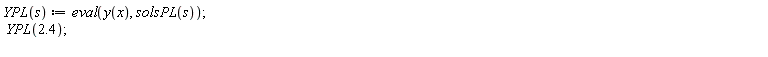 "YPL(s) :=eval(y(x), solsPL(s));  YPL(2.4);  "