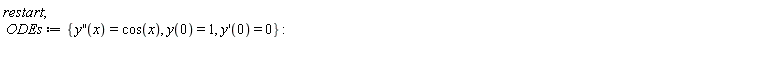 restart; ODEs := {diff(y(x), x, x) = cos(x), y(0) = 1, (D(y))(0) = 0}