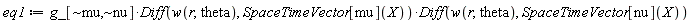 "eq1:=g_[~mu,~nu]*Diff(w(r,theta), SpaceTimeVector[mu](X))*Diff(w(r,theta), SpaceTimeVector[nu](X))"