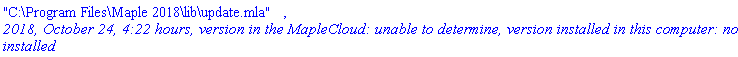 "C:\Program Files\Maple 2018\lib\update.mla", `2018, October 24, 4:22 hours, version in the MapleCloud: unable to determine, version installed in this computer: not installed`