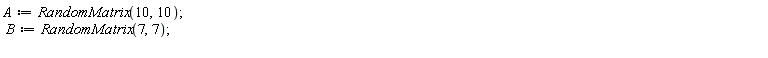 A := RandomMatrix(10, 10); B := RandomMatrix(7, 7)